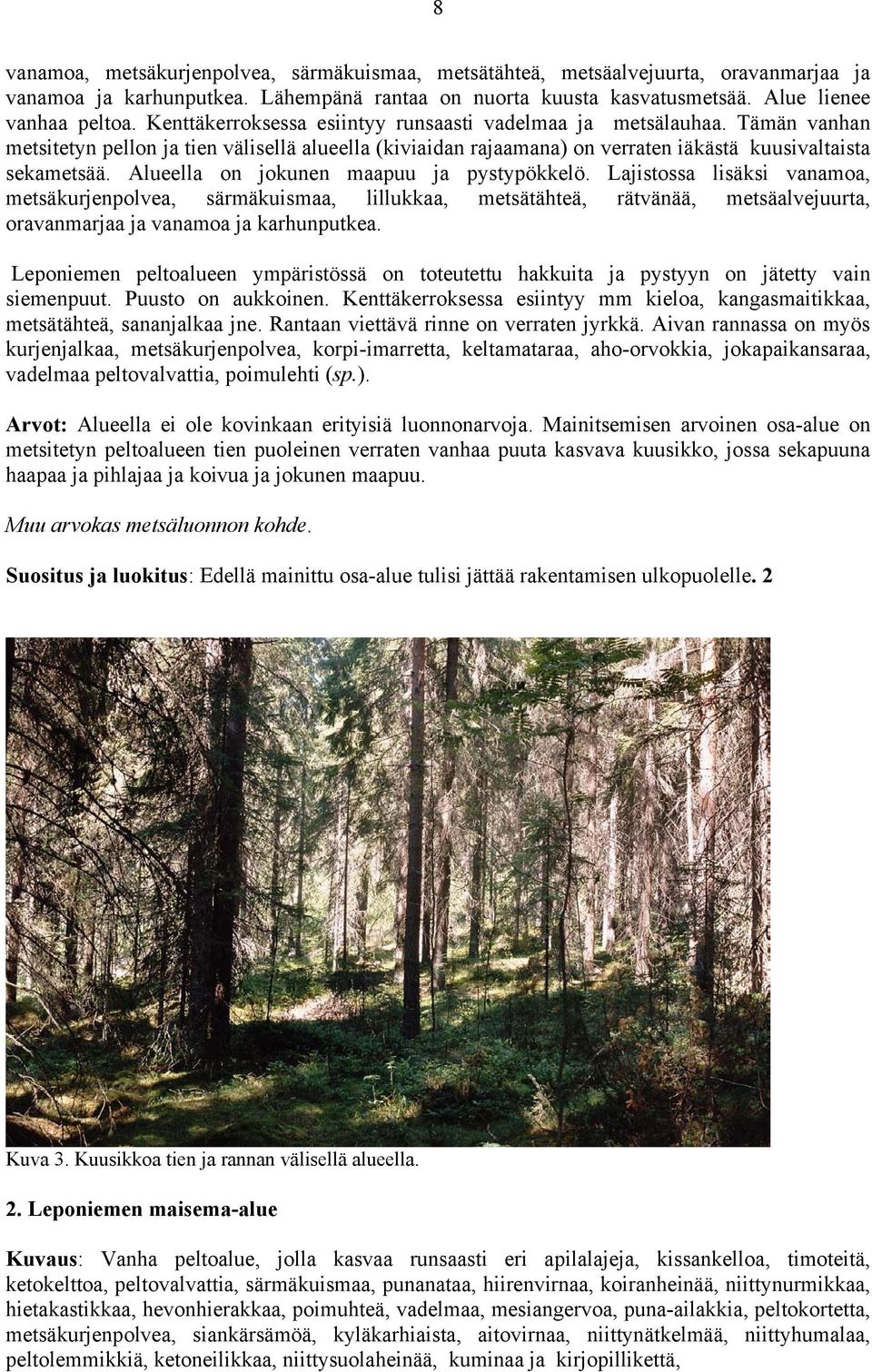 Alueella on jokunen maapuu ja pystypökkelö. Lajistossa lisäksi vanamoa, metsäkurjenpolvea, särmäkuismaa, lillukkaa, metsätähteä, rätvänää, metsäalvejuurta, oravanmarjaa ja vanamoa ja karhunputkea.