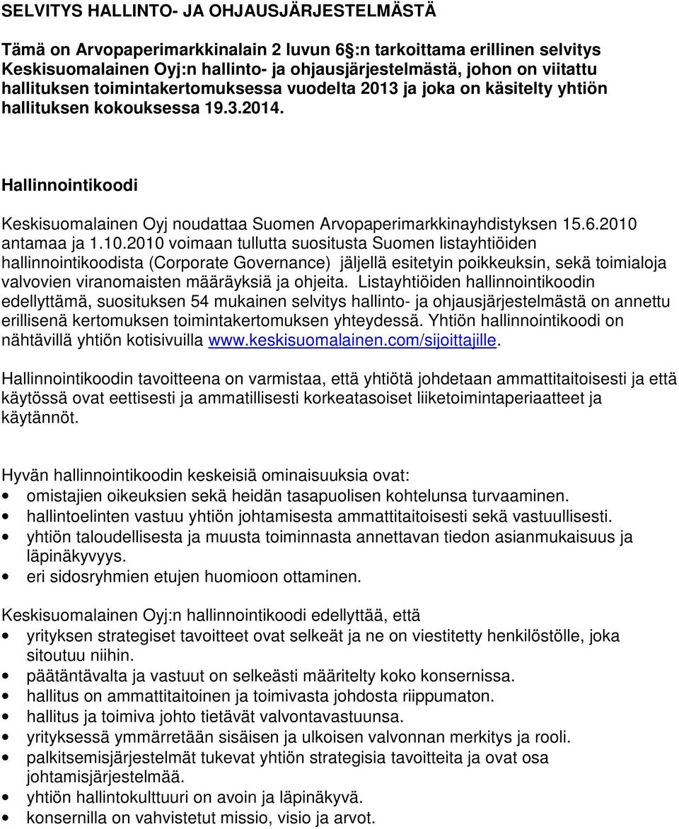 6.2010 antamaa ja 1.10.2010 voimaan tullutta suositusta Suomen listayhtiöiden hallinnointikoodista (Corporate Governance) jäljellä esitetyin poikkeuksin, sekä toimialoja valvovien viranomaisten määräyksiä ja ohjeita.