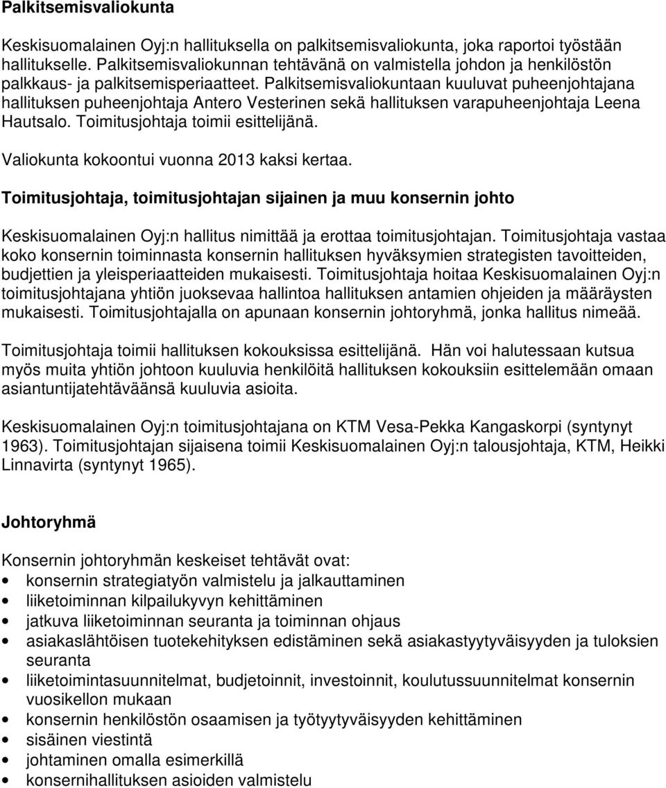 Palkitsemisvaliokuntaan kuuluvat puheenjohtajana hallituksen puheenjohtaja Antero Vesterinen sekä hallituksen varapuheenjohtaja Leena Hautsalo. Toimitusjohtaja toimii esittelijänä.