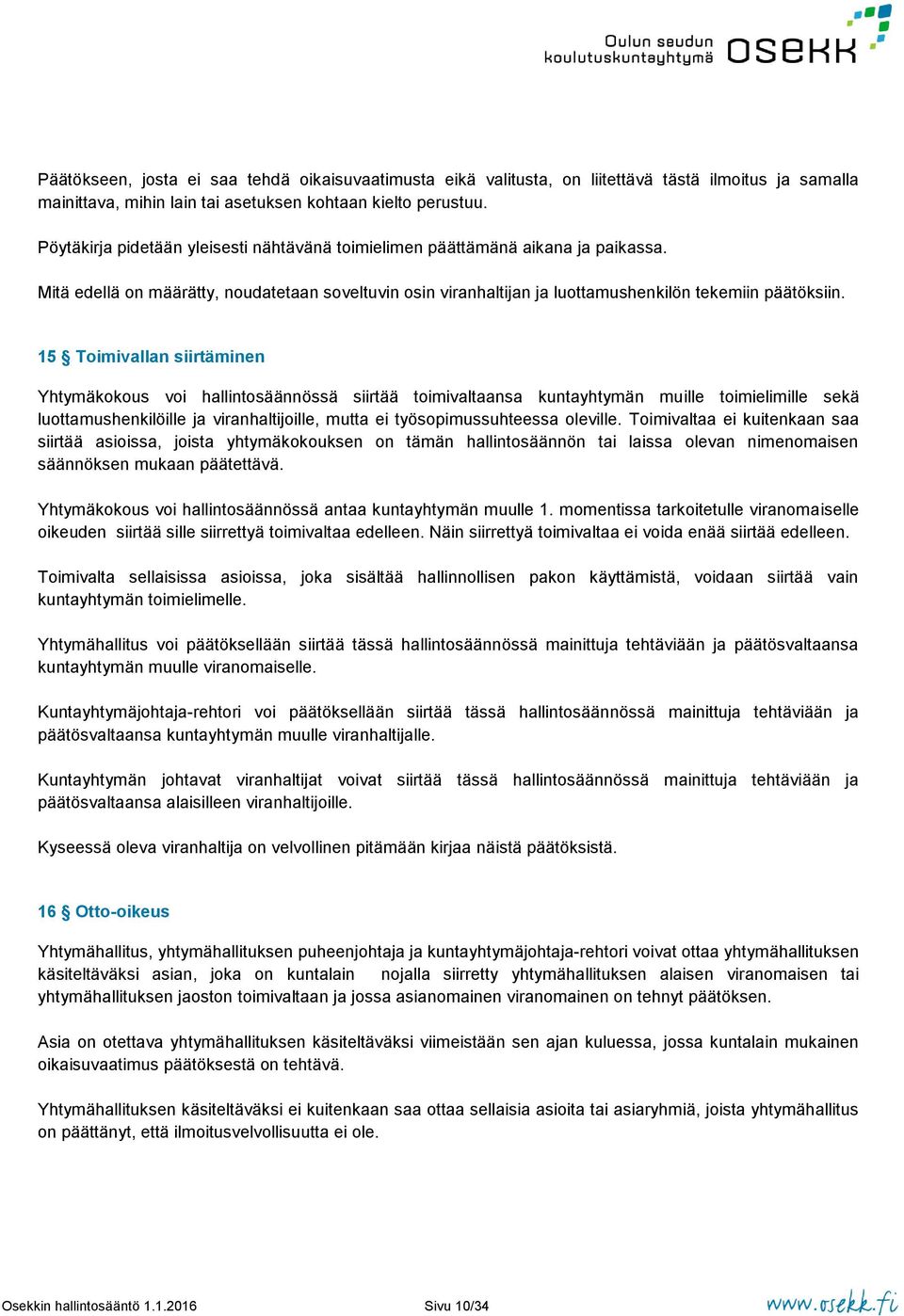 15 Toimivallan siirtäminen Yhtymäkokous voi hallintosäännössä siirtää toimivaltaansa kuntayhtymän muille toimielimille sekä luottamushenkilöille ja viranhaltijoille, mutta ei työsopimussuhteessa