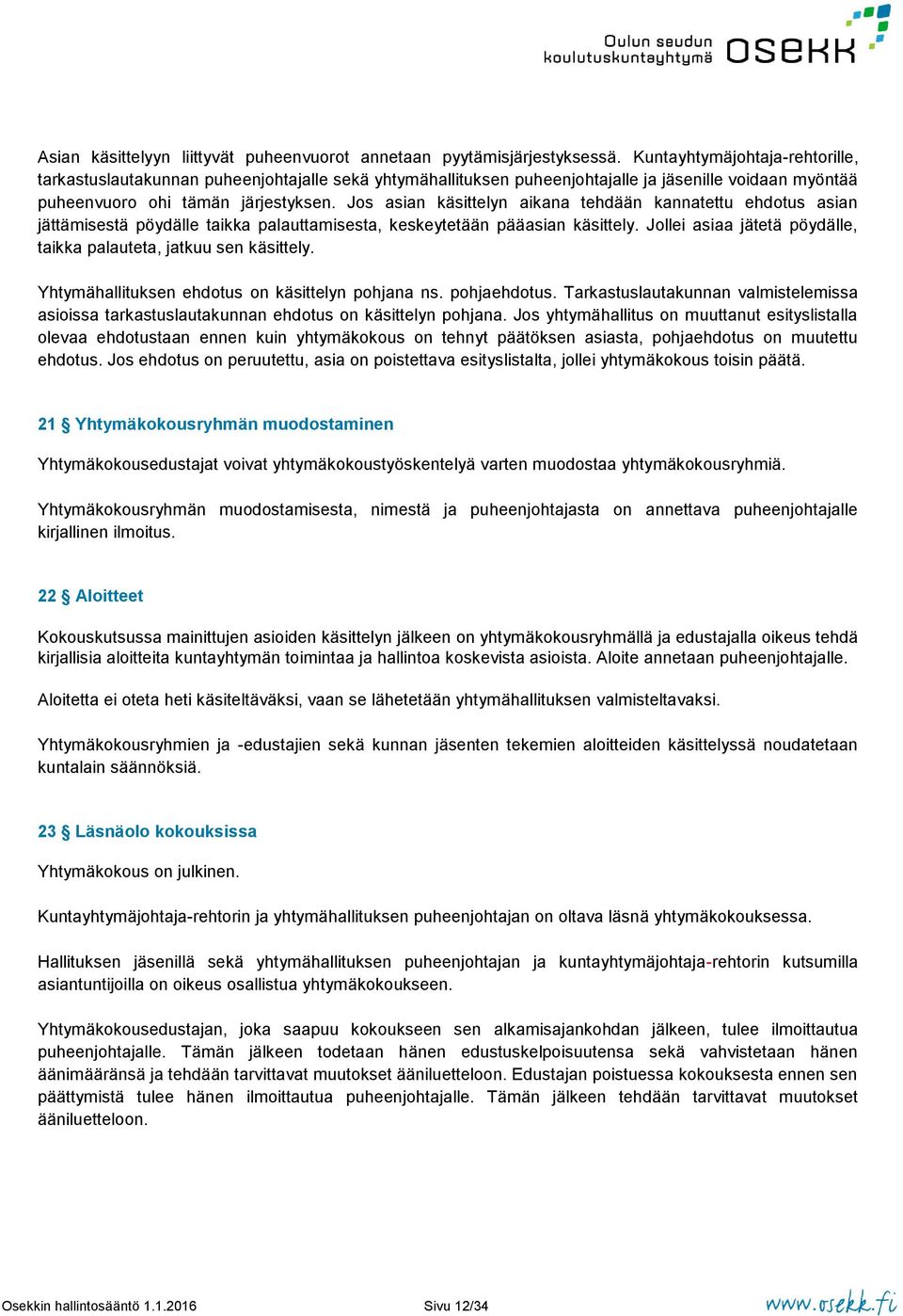 Jos asian käsittelyn aikana tehdään kannatettu ehdotus asian jättämisestä pöydälle taikka palauttamisesta, keskeytetään pääasian käsittely.