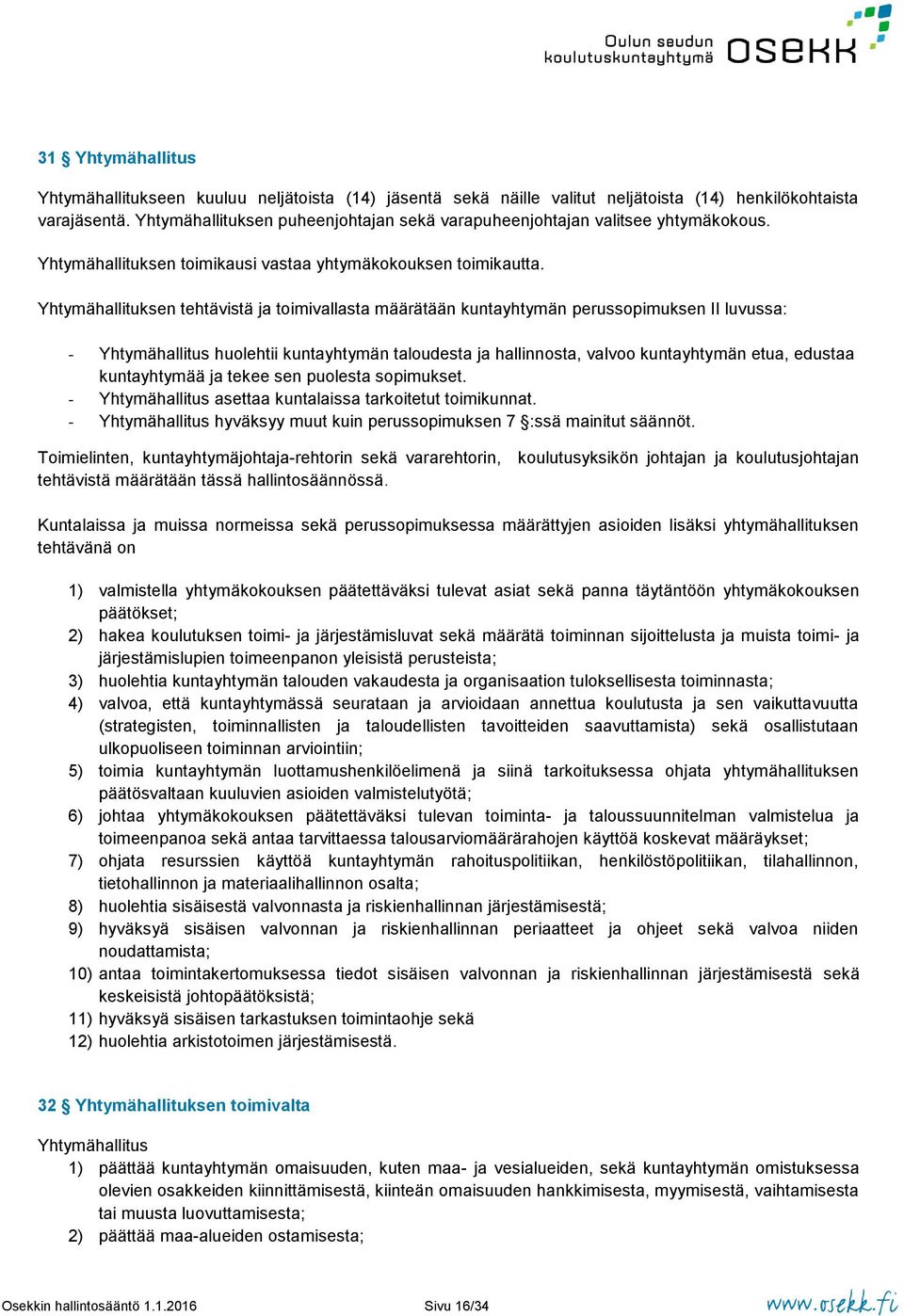 Yhtymähallituksen tehtävistä ja toimivallasta määrätään kuntayhtymän perussopimuksen II luvussa: - Yhtymähallitus huolehtii kuntayhtymän taloudesta ja hallinnosta, valvoo kuntayhtymän etua, edustaa