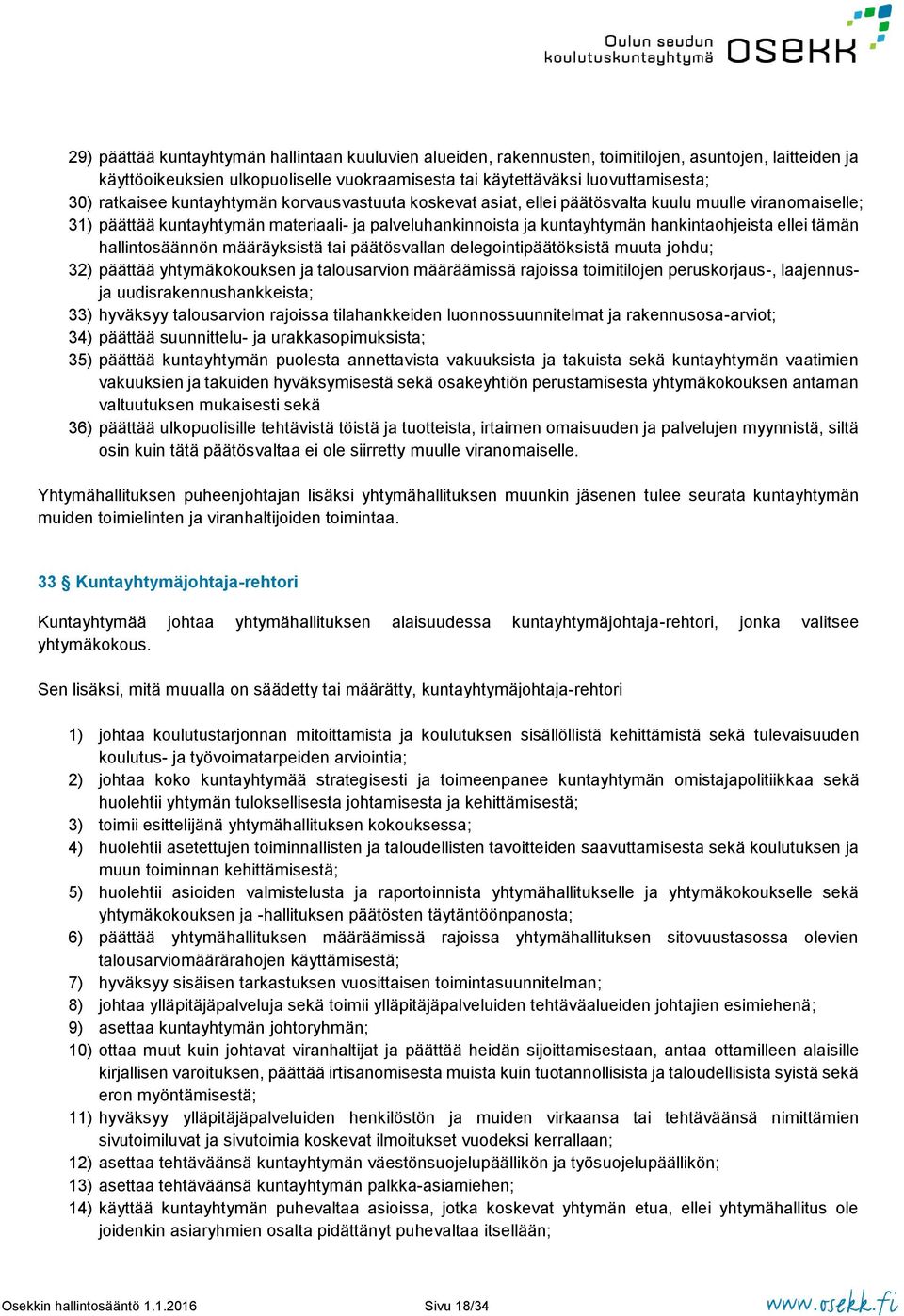 ellei tämän hallintosäännön määräyksistä tai päätösvallan delegointipäätöksistä muuta johdu; 32) päättää yhtymäkokouksen ja talousarvion määräämissä rajoissa toimitilojen peruskorjaus-, laajennusja