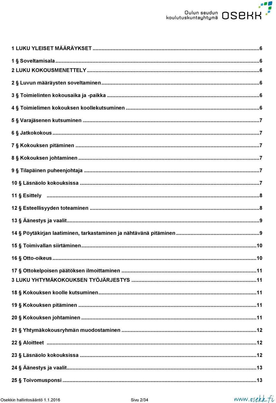 .. 8 12 Esteellisyyden toteaminen... 8 13 Äänestys ja vaalit... 9 14 Pöytäkirjan laatiminen, tarkastaminen ja nähtävänä pitäminen... 9 15 Toimivallan siirtäminen... 10 16 Otto-oikeus.