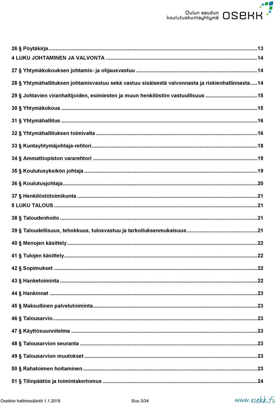 .. 18 34 Ammattiopiston vararehtori... 19 35 Koulutusyksikön johtaja... 19 36 Koulutusjohtaja... 20 37 Henkilöstötoimikunta... 21 5 LUKU TALOUS... 21 38 Taloudenhoito.