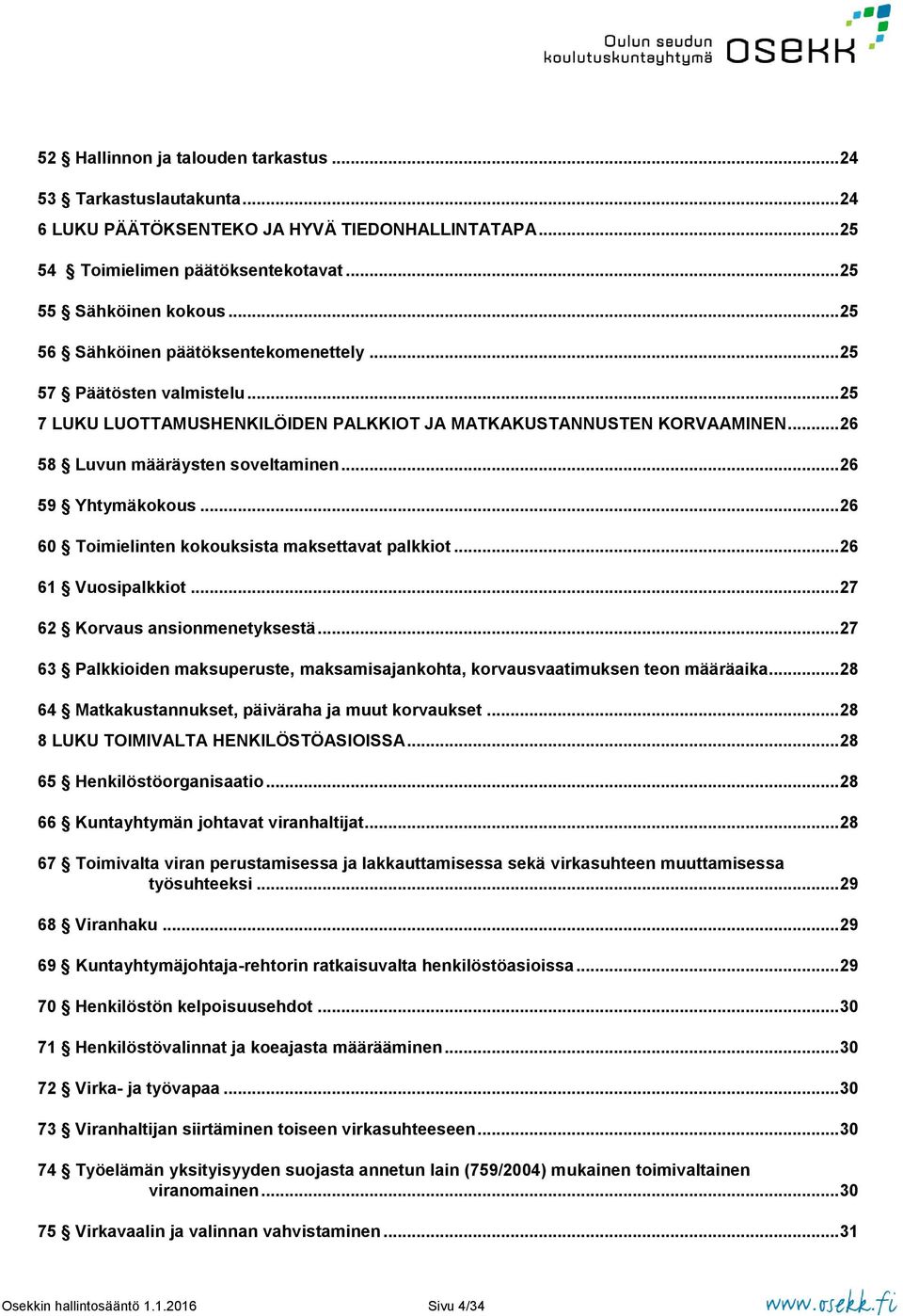 .. 26 59 Yhtymäkokous... 26 60 Toimielinten kokouksista maksettavat palkkiot... 26 61 Vuosipalkkiot... 27 62 Korvaus ansionmenetyksestä.