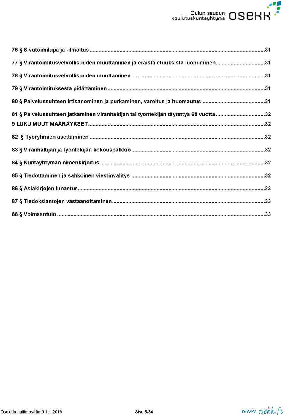 .. 31 81 Palvelussuhteen jatkaminen viranhaltijan tai työntekijän täytettyä 68 vuotta... 32 9 LUKU MUUT MÄÄRÄYKSET... 32 82 Työryhmien asettaminen.