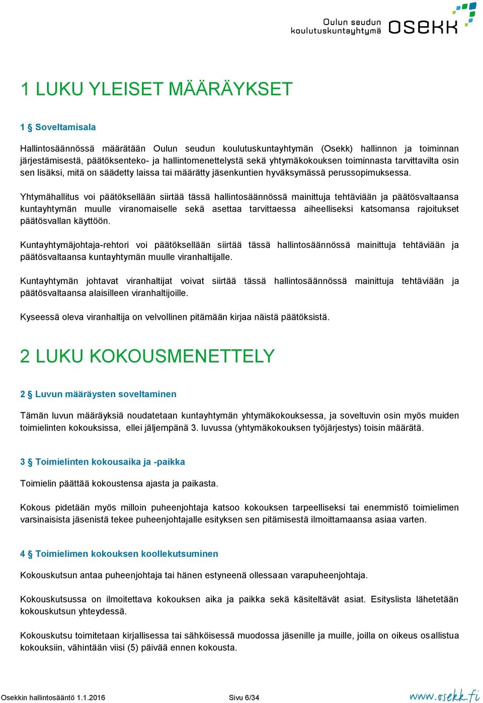 Yhtymähallitus voi päätöksellään siirtää tässä hallintosäännössä mainittuja tehtäviään ja päätösvaltaansa kuntayhtymän muulle viranomaiselle sekä asettaa tarvittaessa aiheelliseksi katsomansa