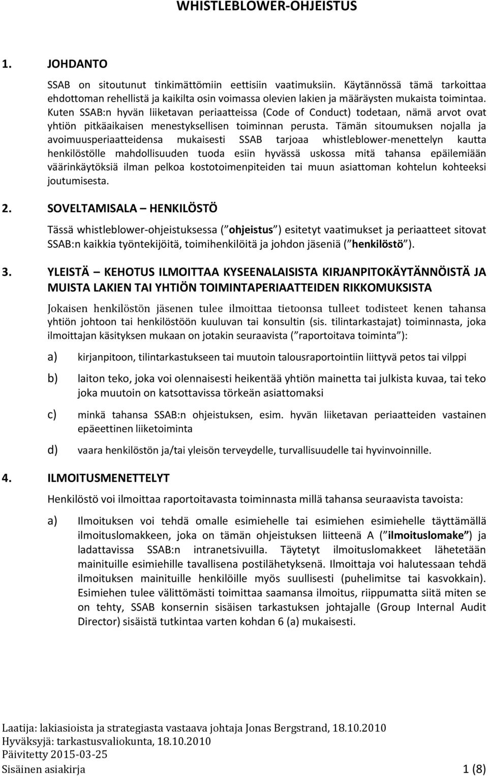 Kuten SSAB:n hyvän liiketavan periaatteissa (Code of Conduct) todetaan, nämä arvot ovat yhtiön pitkäaikaisen menestyksellisen toiminnan perusta.