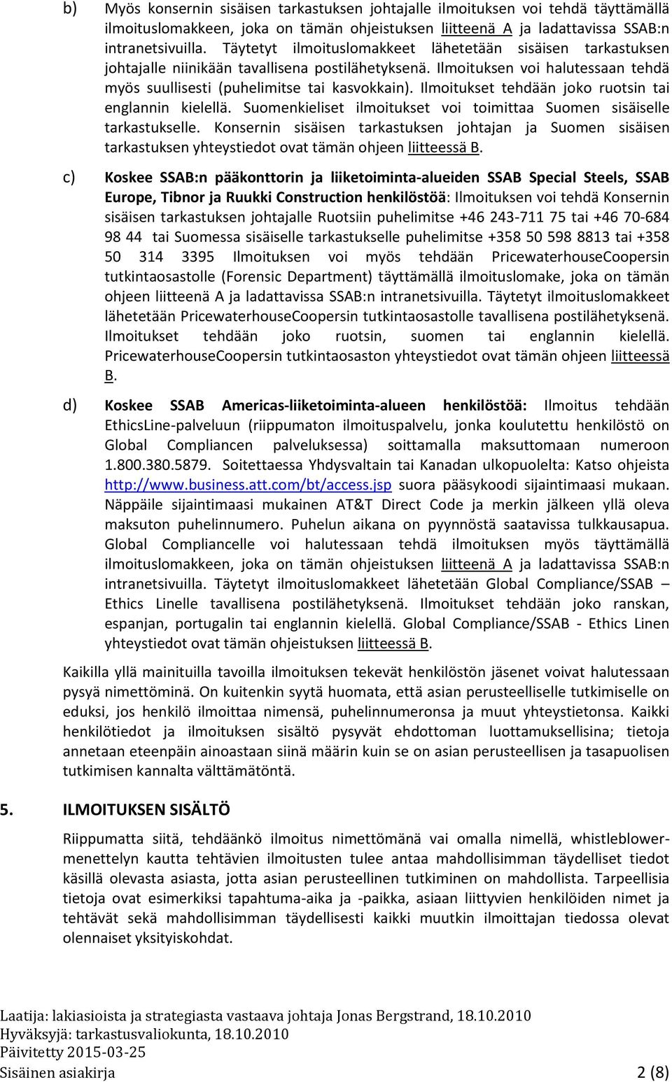 Ilmoitukset tehdään joko ruotsin tai englannin kielellä. Suomenkieliset ilmoitukset voi toimittaa Suomen sisäiselle tarkastukselle.