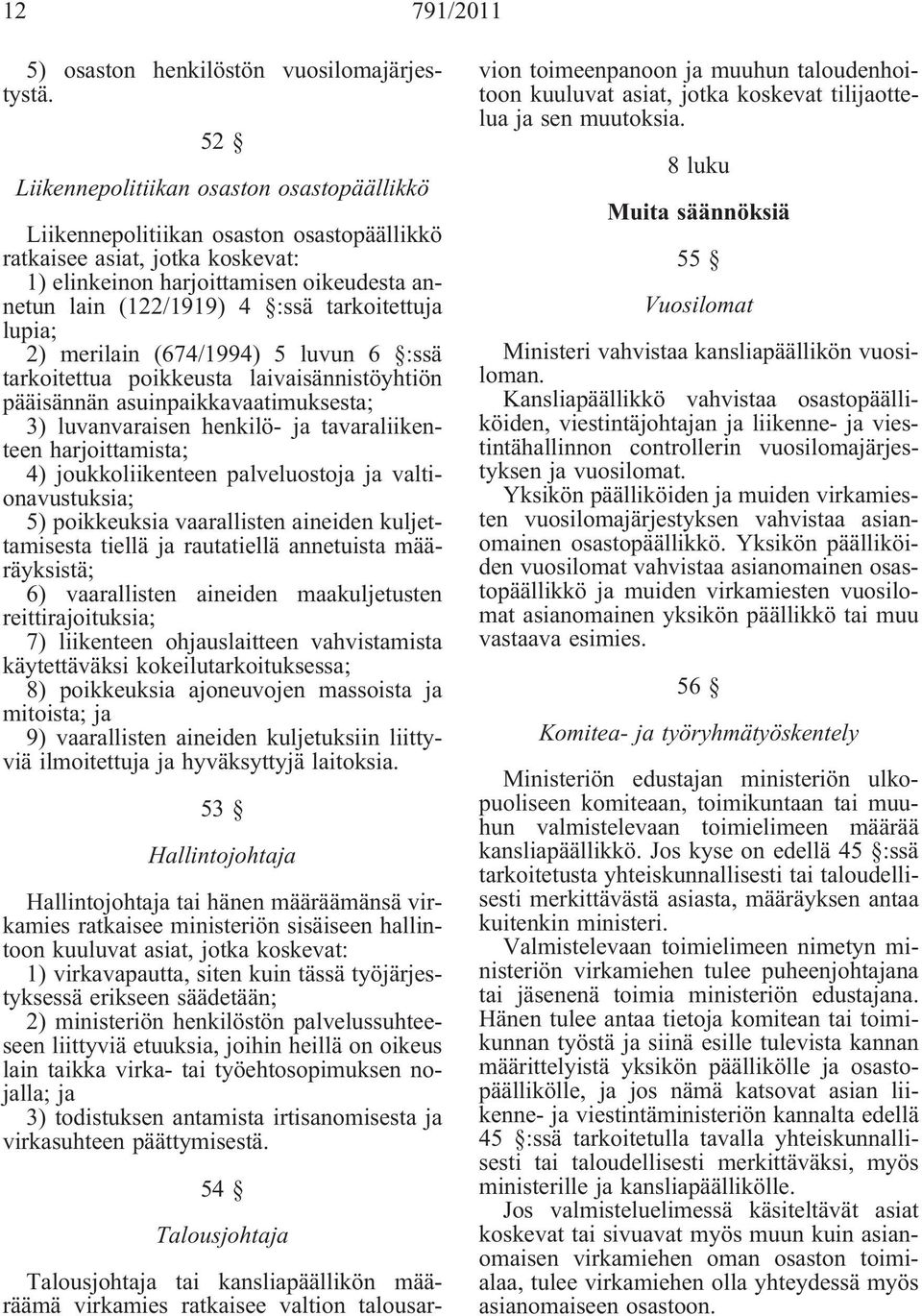 tarkoitettu lupia; 2) merilain (674/1994) 5 luvun 6 :ssä tarkoitettua poikkeusta laivaisännistöyhtiön pääisännän asuinpaikkavaatimuksesta; 3) luvanvaraisen henkilö- tavaraliikenteen harjoittamista;