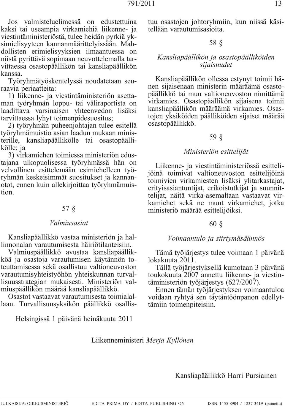 Työryhmätyöskentelyssä noudatetaan seuraavia periaatteita: 1) liikenne- viestintäministeriön asettaman työryhmän loppu- tai väliraportista on laadittava varsinaisen yhteenvedon lisäksi tarvittaessa