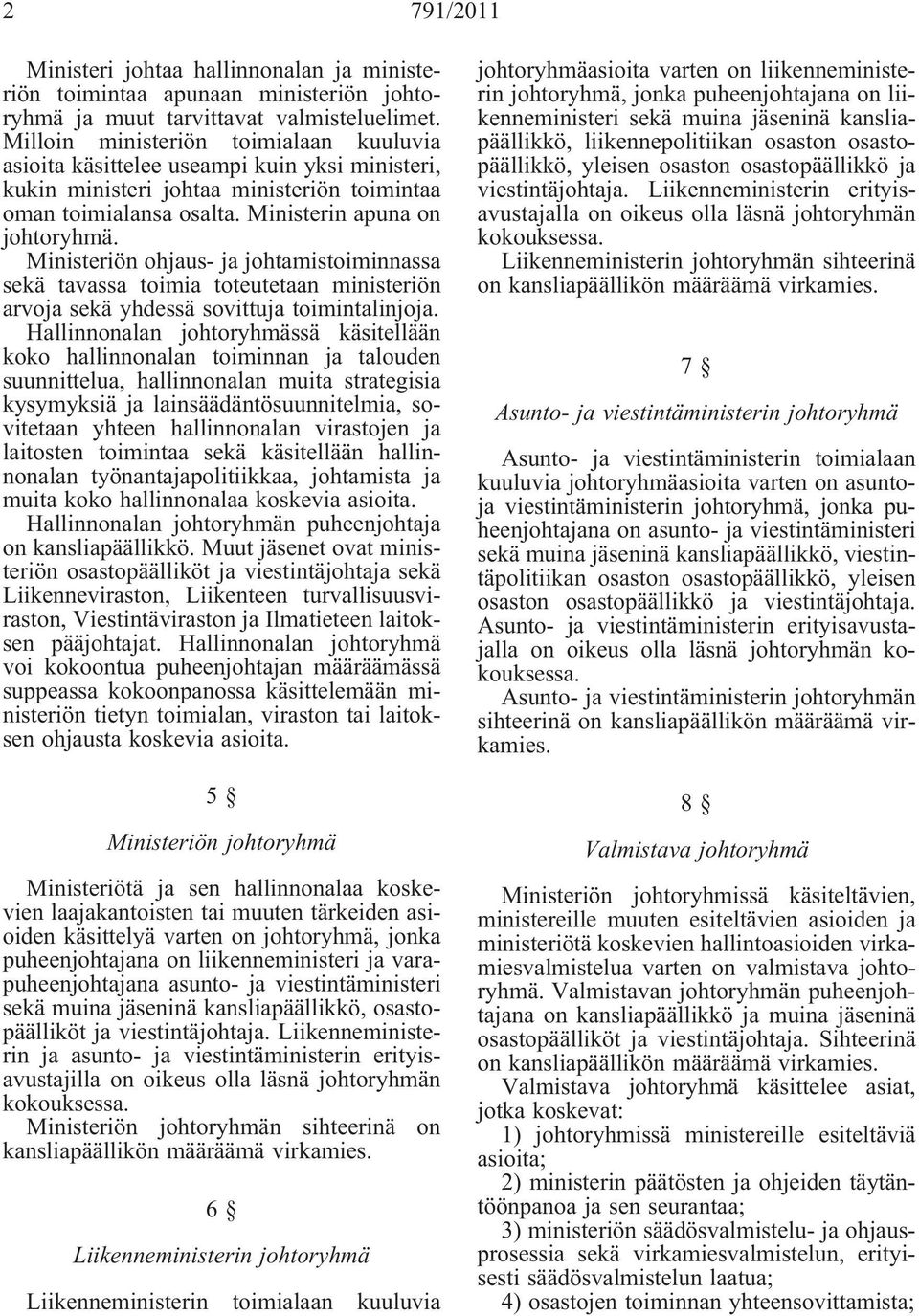 Ministeriön ohus- johtamistoiminnassa sekä tavassa toimia toteutetaan ministeriön arvo sekä yhdessä sovittu toimintalinjo.