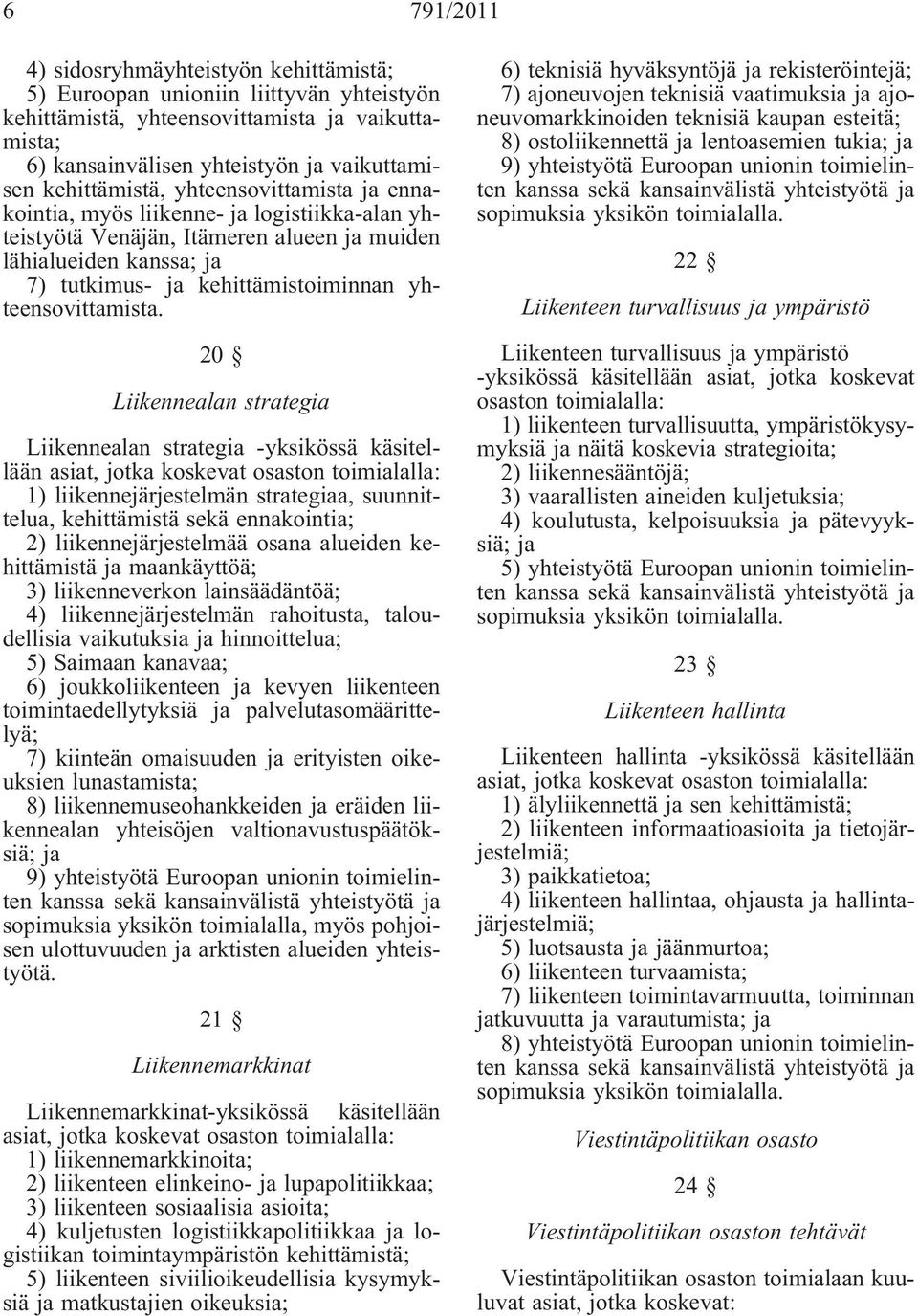 20 Liikennealan strategia Liikennealan strategia -yksikössä käsitellään asiat, jotka koskevat osaston toimialalla: 1) liikennejärjestelmän strategiaa, suunnittelua, kehittämistä sekä ennakointia; 2)