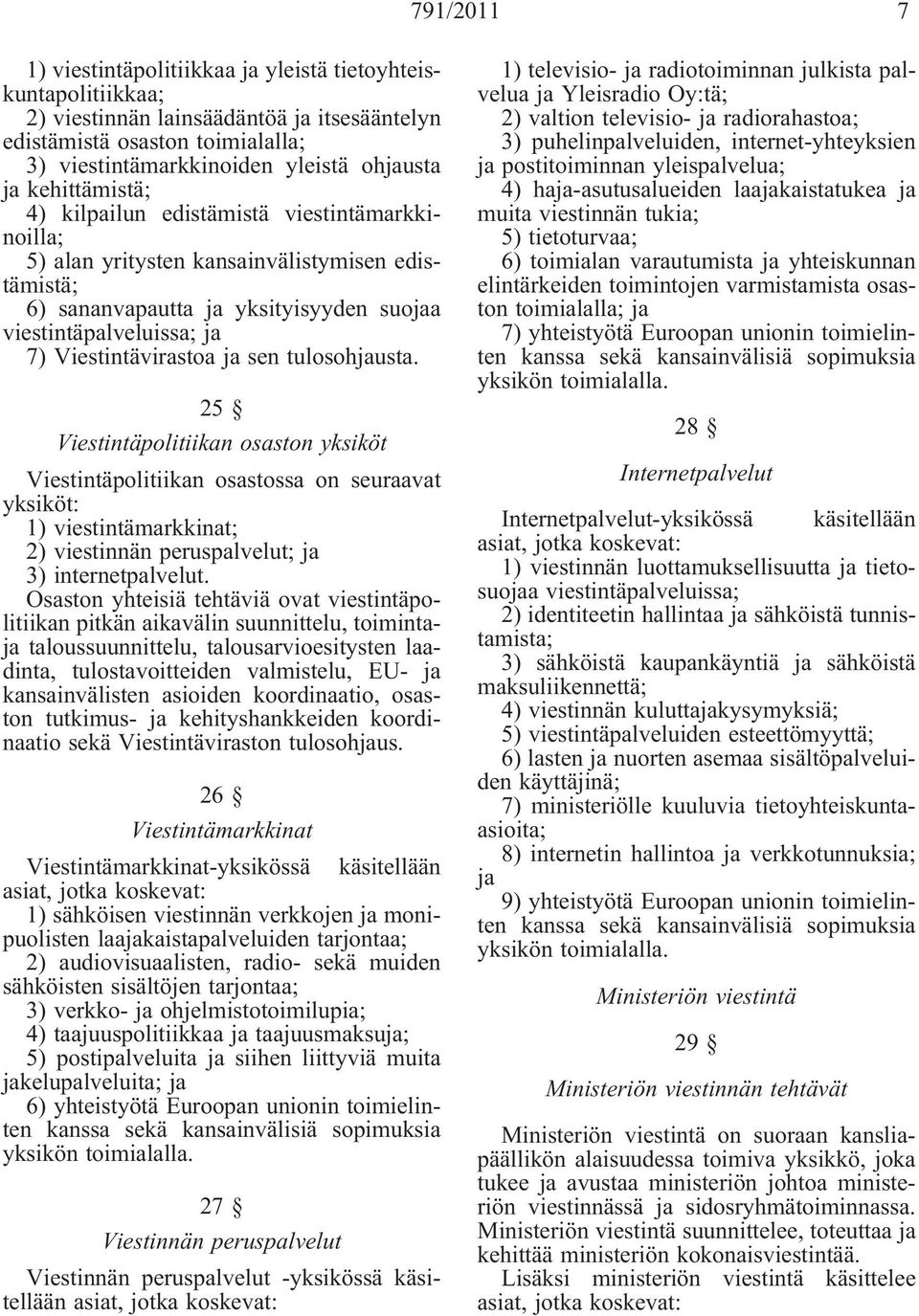 tulosohusta. 25 Viestintäpolitiikan osaston yksiköt Viestintäpolitiikan osastossa on seuraavat yksiköt: 1) viestintämarkkinat; 2) viestinnän peruspalvelut; 3) internetpalvelut.