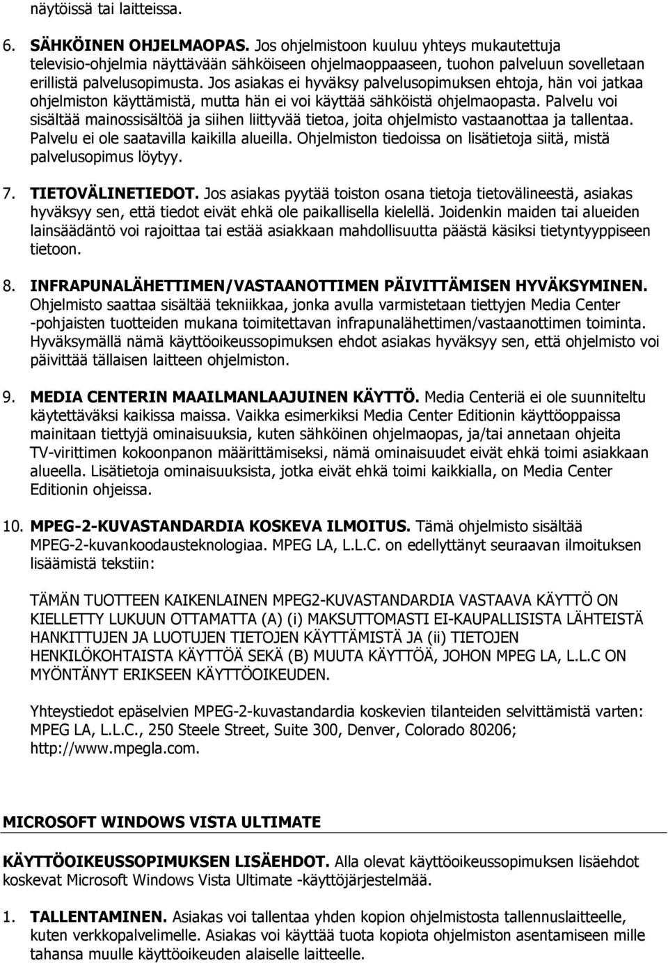 Jos asiakas ei hyväksy palvelusopimuksen ehtoja, hän voi jatkaa ohjelmiston käyttämistä, mutta hän ei voi käyttää sähköistä ohjelmaopasta.