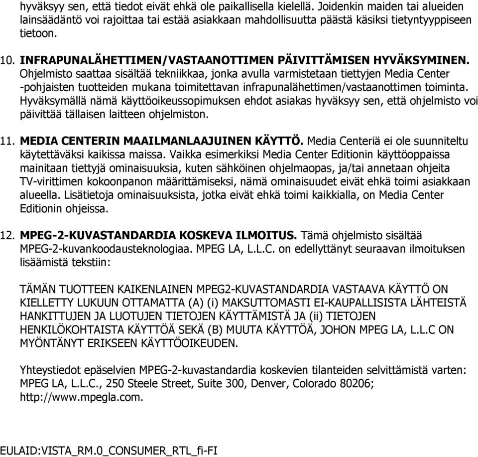 Ohjelmisto saattaa sisältää tekniikkaa, jonka avulla varmistetaan tiettyjen Media Center -pohjaisten tuotteiden mukana toimitettavan infrapunalähettimen/vastaanottimen toiminta.