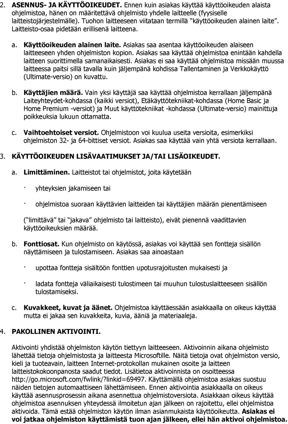 Asiakas saa asentaa käyttöoikeuden alaiseen laitteeseen yhden ohjelmiston kopion. Asiakas saa käyttää ohjelmistoa enintään kahdella laitteen suorittimella samanaikaisesti.