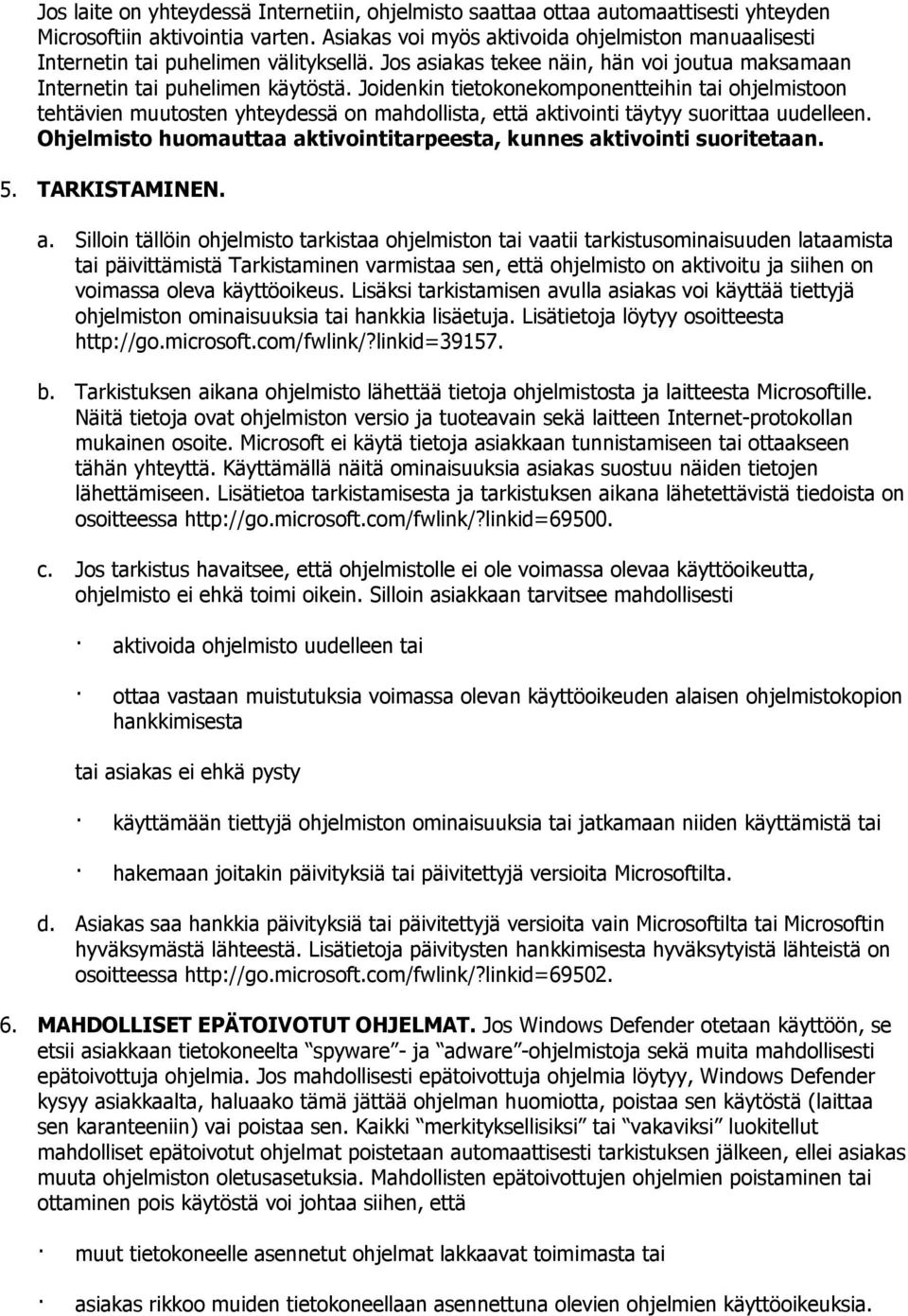 Joidenkin tietokonekomponentteihin tai ohjelmistoon tehtävien muutosten yhteydessä on mahdollista, että aktivointi täytyy suorittaa uudelleen.