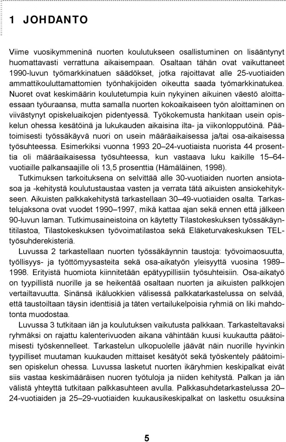 Nuoret ovat keskimäärin koulutetumpia kuin nykyinen aikuinen väestö aloittaessaan työuraansa, mutta samalla nuorten kokoaikaiseen työn aloittaminen on viivästynyt opiskeluaikojen pidentyessä.