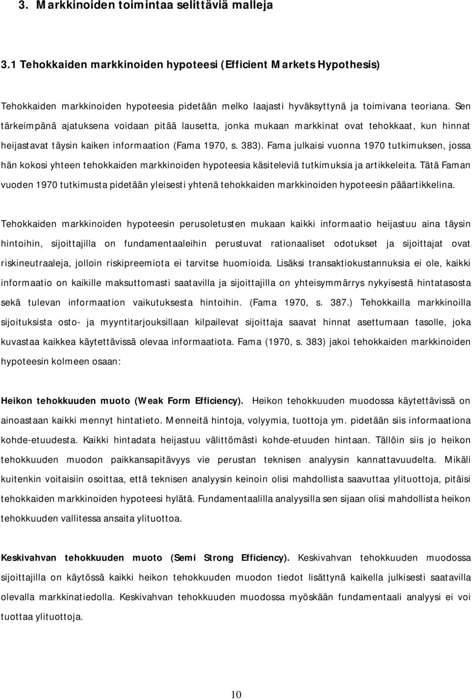 Sen tärkeimpänä ajatuksena voidaan pitää lausetta, jonka mukaan markkinat ovat tehokkaat, kun hinnat heijastavat täysin kaiken informaation (Fama 1970, s. 383).