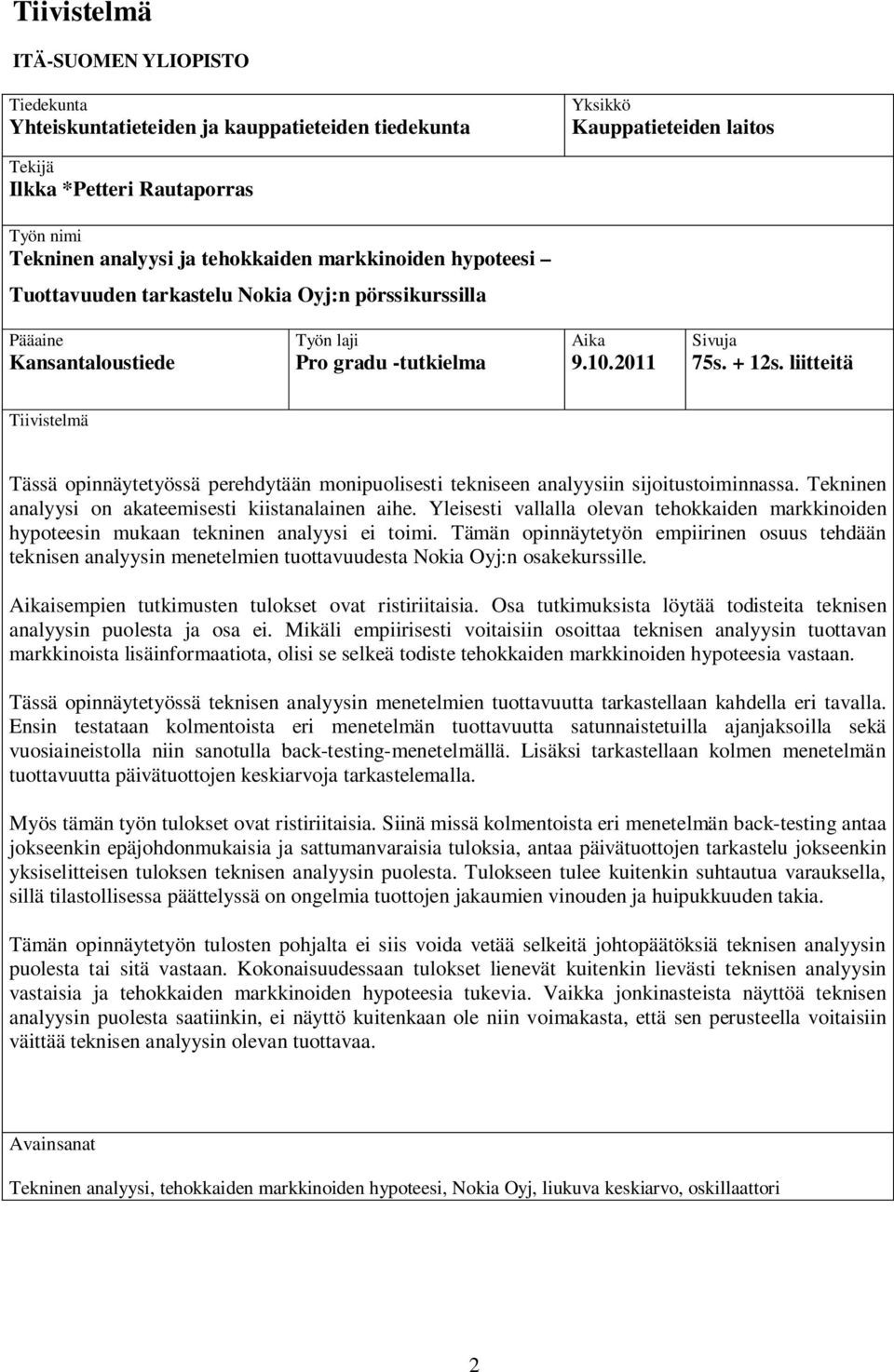 liitteitä Tiivistelmä Tässä opinnäytetyössä perehdytään monipuolisesti tekniseen analyysiin sijoitustoiminnassa. Tekninen analyysi on akateemisesti kiistanalainen aihe.