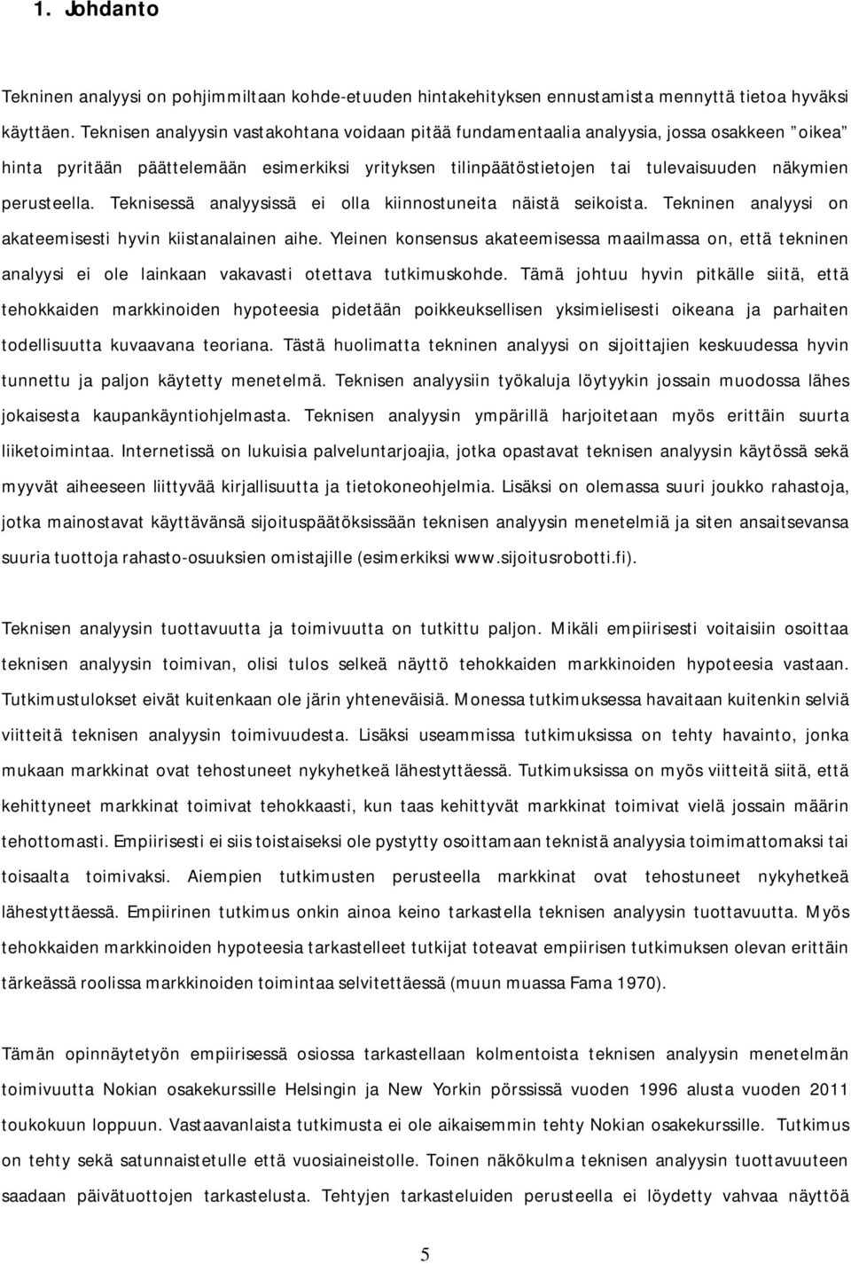 perusteella. Teknisessä analyysissä ei olla kiinnostuneita näistä seikoista. Tekninen analyysi on akateemisesti hyvin kiistanalainen aihe.