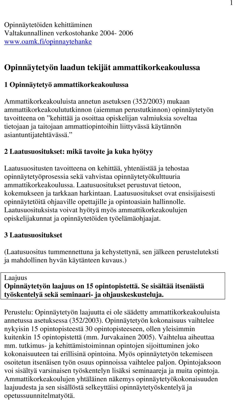 (aiemman perustutkinnon) opinnäytetyön tavoitteena on kehittää ja osoittaa opiskelijan valmiuksia soveltaa tietojaan ja taitojaan ammattiopintoihin liittyvässä käytännön asiantuntijatehtävässä.