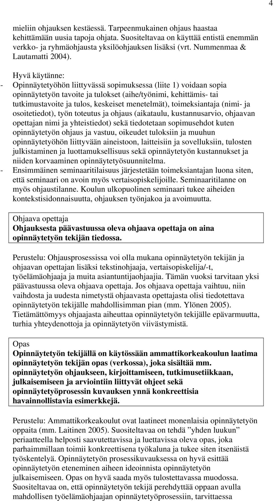 - Opinnäytetyöhön liittyvässä sopimuksessa (liite 1) voidaan sopia opinnäytetyön tavoite ja tulokset (aihe/työnimi, kehittämis- tai tutkimustavoite ja tulos, keskeiset menetelmät), toimeksiantaja