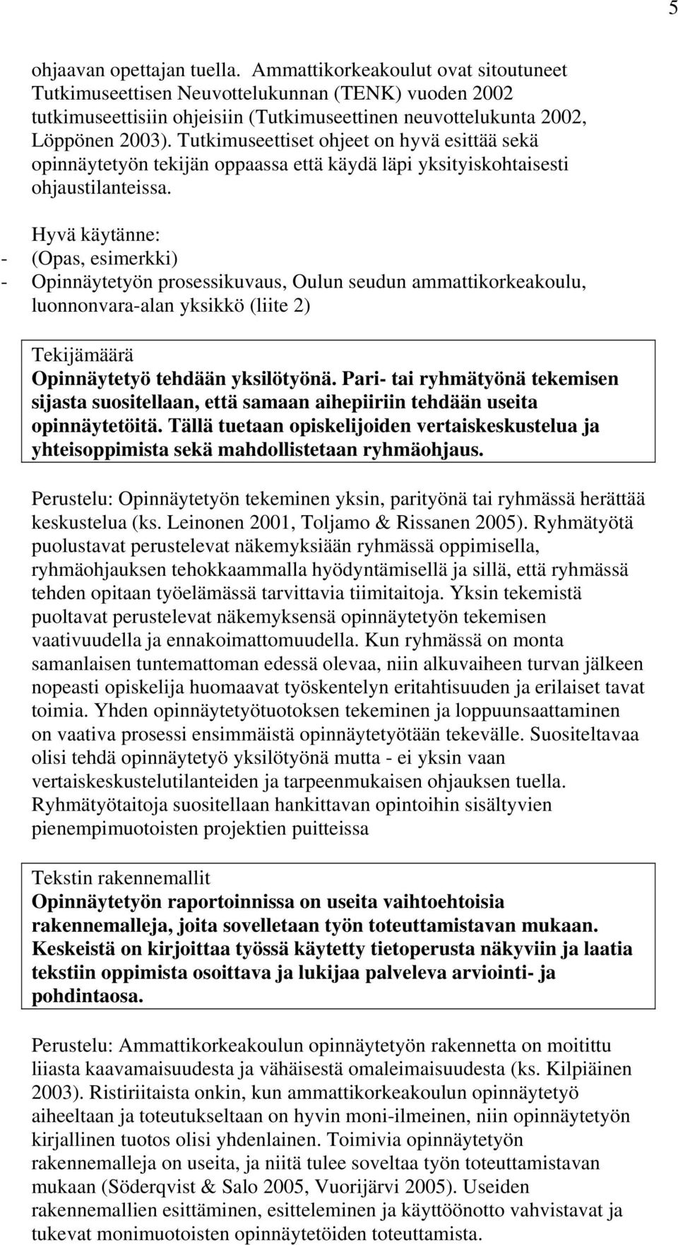 Tutkimuseettiset ohjeet on hyvä esittää sekä opinnäytetyön tekijän oppaassa että käydä läpi yksityiskohtaisesti ohjaustilanteissa.