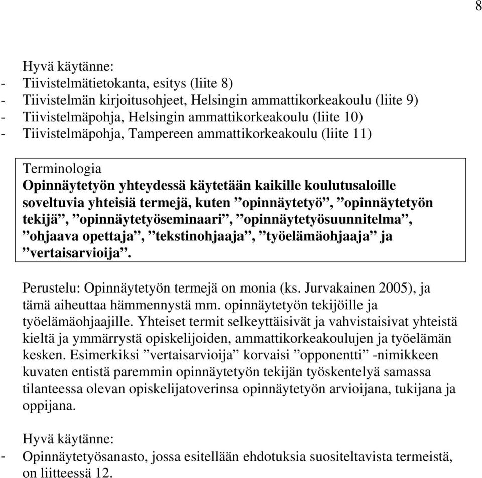 opinnäytetyöseminaari, opinnäytetyösuunnitelma, ohjaava opettaja, tekstinohjaaja, työelämäohjaaja ja vertaisarvioija. Perustelu: Opinnäytetyön termejä on monia (ks.