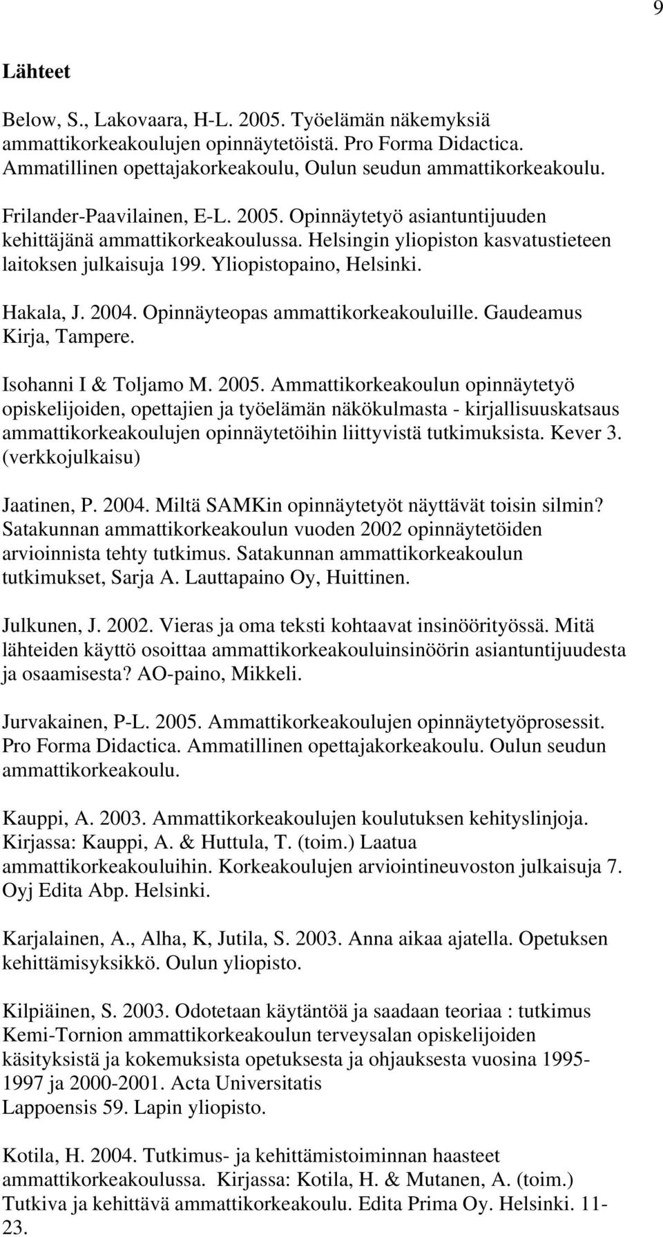 2004. Opinnäyteopas ammattikorkeakouluille. Gaudeamus Kirja, Tampere. Isohanni I & Toljamo M. 2005.