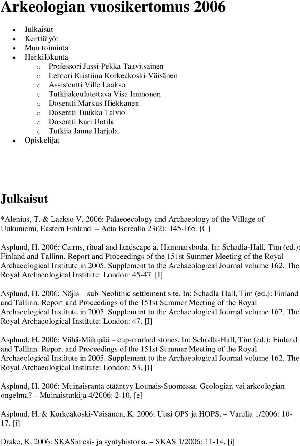 2006: Palaeoecology and Archaeology of the Village of Uukuniemi, Eastern Finland. Acta Borealia 23(2): 145-165. [C] Asplund, H. 2006: Cairns, ritual and landscape at Hammarsboda.