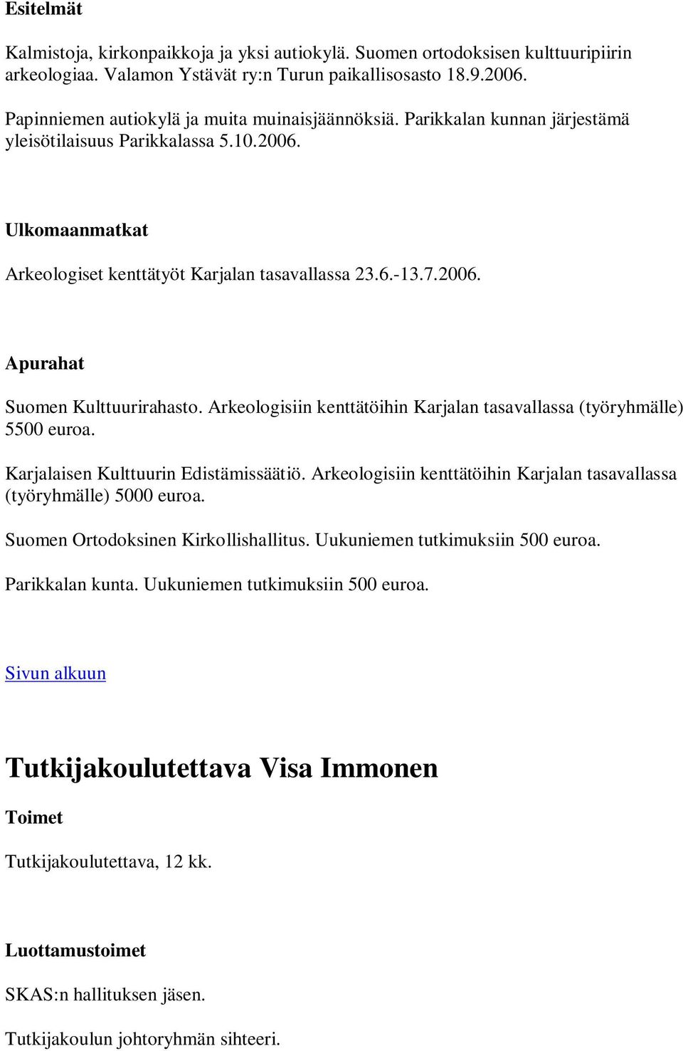 Arkeologisiin kenttätöihin Karjalan tasavallassa (työryhmälle) 5500 euroa. Karjalaisen Kulttuurin Edistämissäätiö. Arkeologisiin kenttätöihin Karjalan tasavallassa (työryhmälle) 5000 euroa.