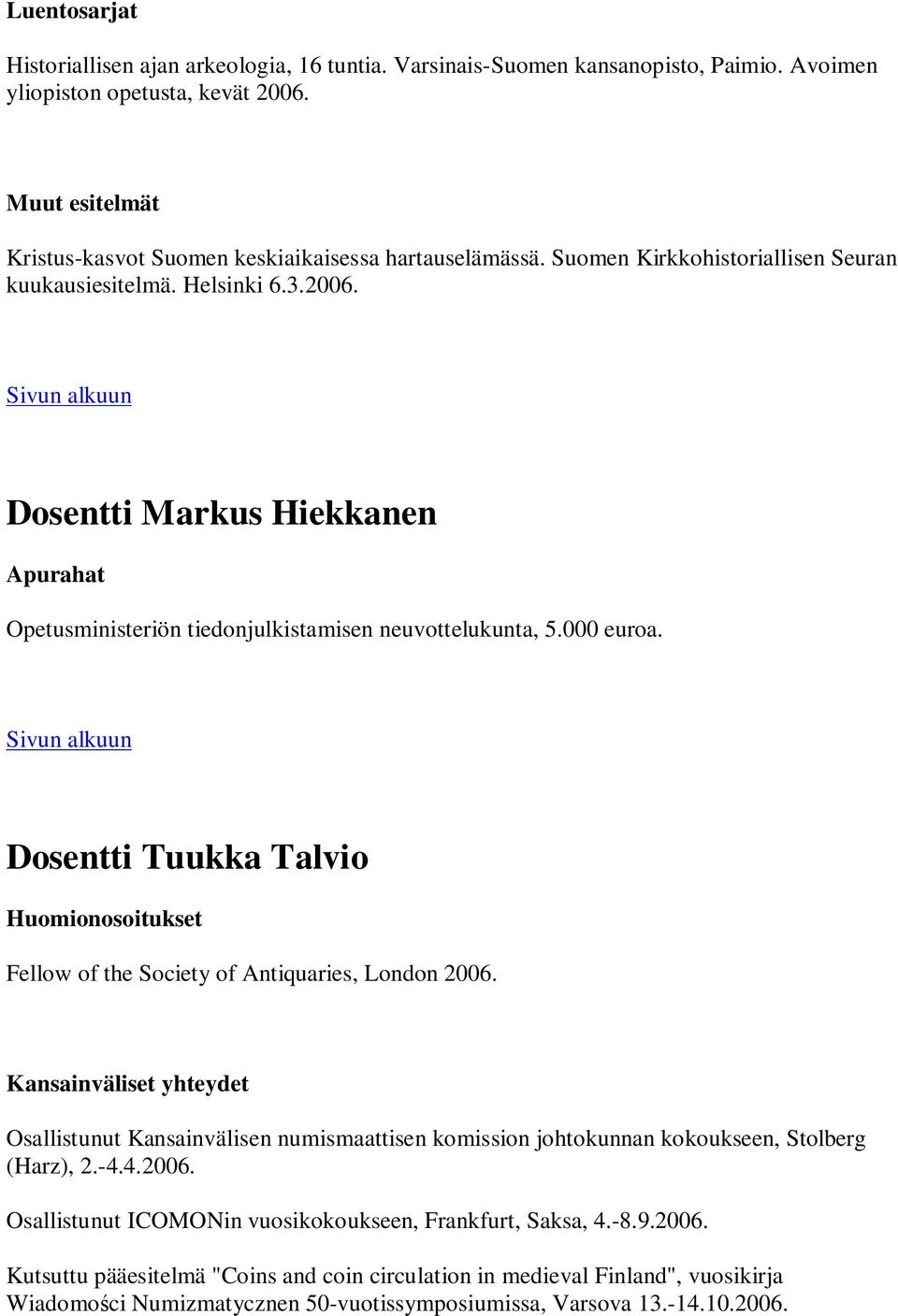 Sivun alkuun Dosentti Markus Hiekkanen Apurahat Opetusministeriön tiedonjulkistamisen neuvottelukunta, 5.000 euroa.