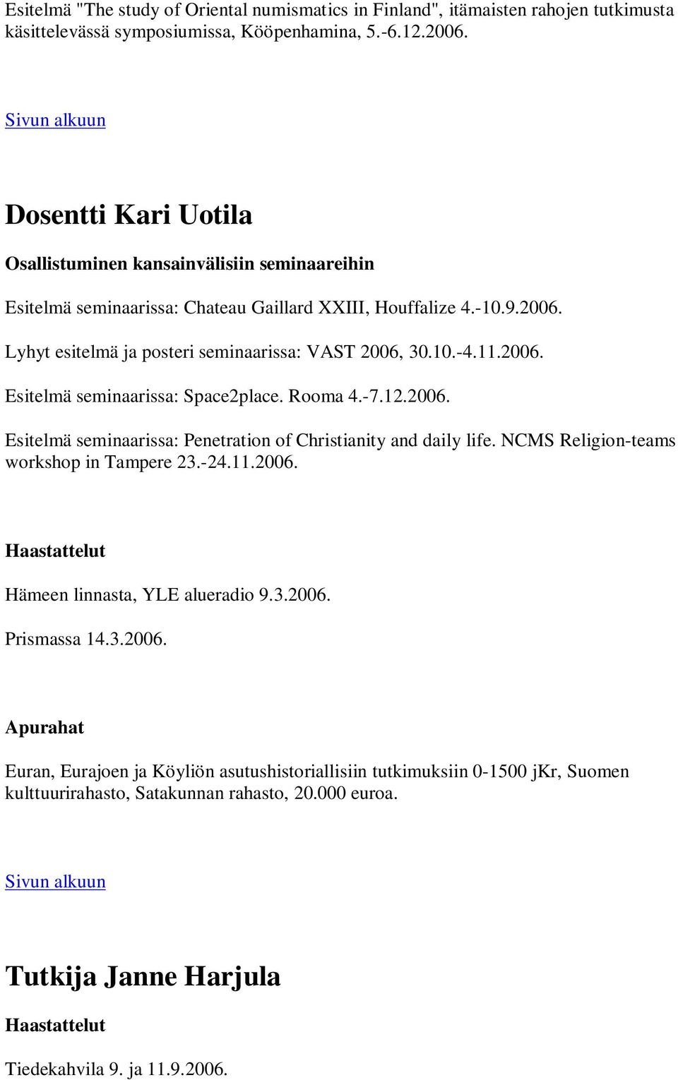 Lyhyt esitelmä ja posteri seminaarissa: VAST 2006, 30.10.-4.11.2006. Esitelmä seminaarissa: Space2place. Rooma 4.-7.12.2006. Esitelmä seminaarissa: Penetration of Christianity and daily life.