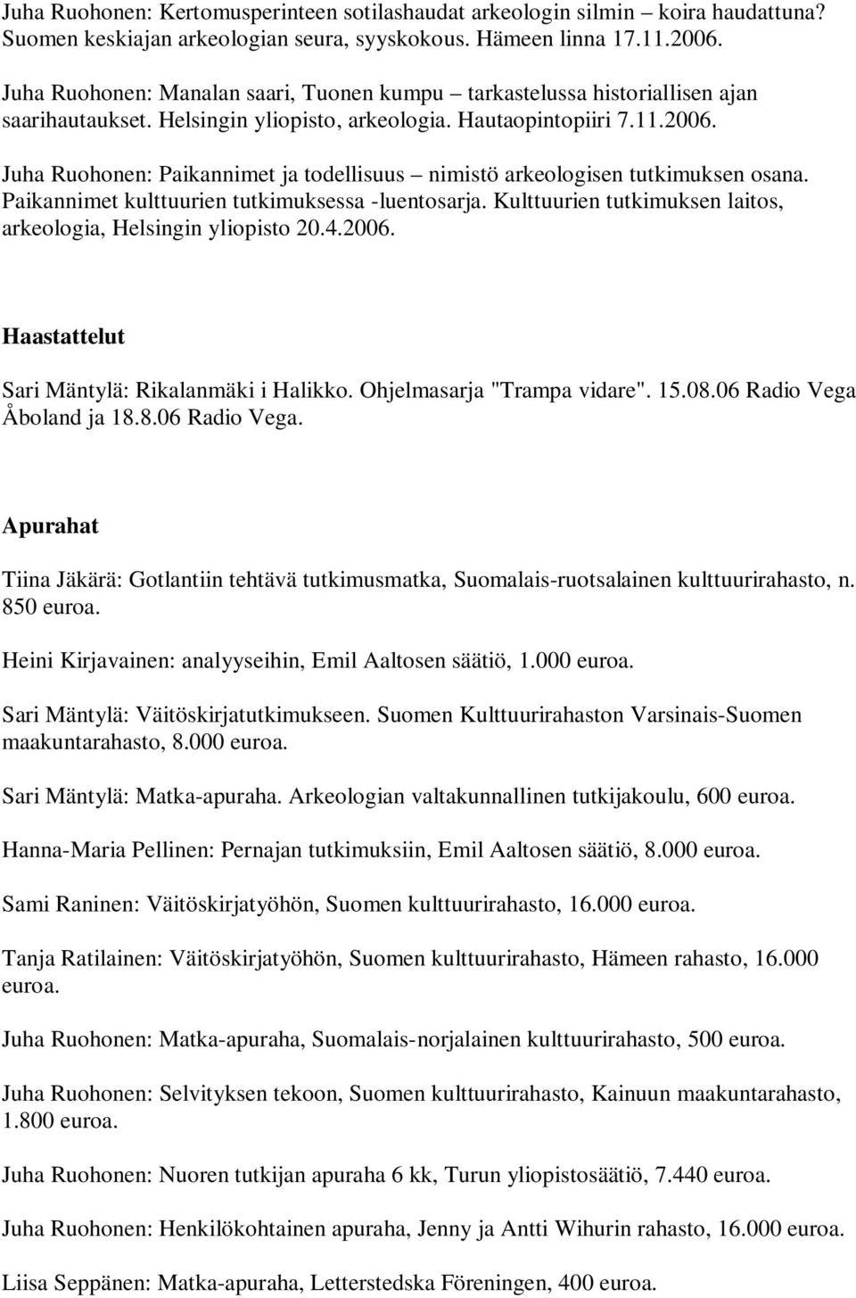 Juha Ruohonen: Paikannimet ja todellisuus nimistö arkeologisen tutkimuksen osana. Paikannimet kulttuurien tutkimuksessa -luentosarja.