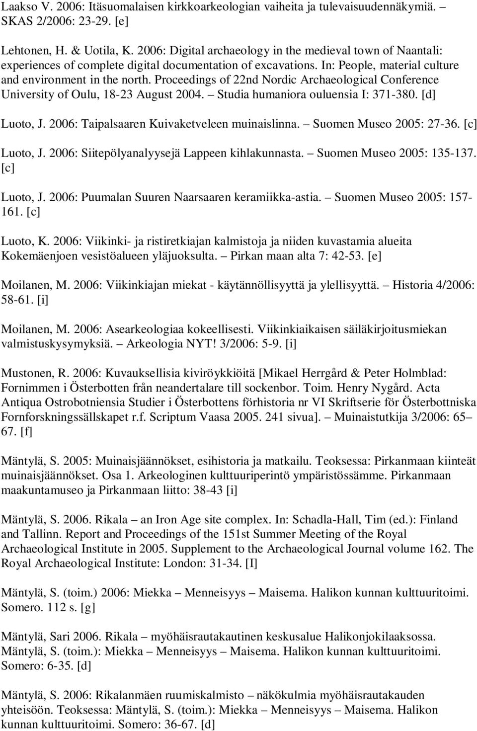 Proceedings of 22nd Nordic Archaeological Conference University of Oulu, 18-23 August 2004. Studia humaniora ouluensia I: 371-380. [d] Luoto, J. 2006: Taipalsaaren Kuivaketveleen muinaislinna.