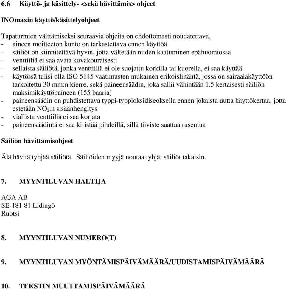 säiliötä, jonka venttiiliä ei ole suojattu korkilla tai kuorella, ei saa käyttää - käytössä tulisi olla ISO 5145 vaatimusten mukainen erikoisliitäntä, jossa on sairaalakäyttöön tarkoitettu 30 mm:n