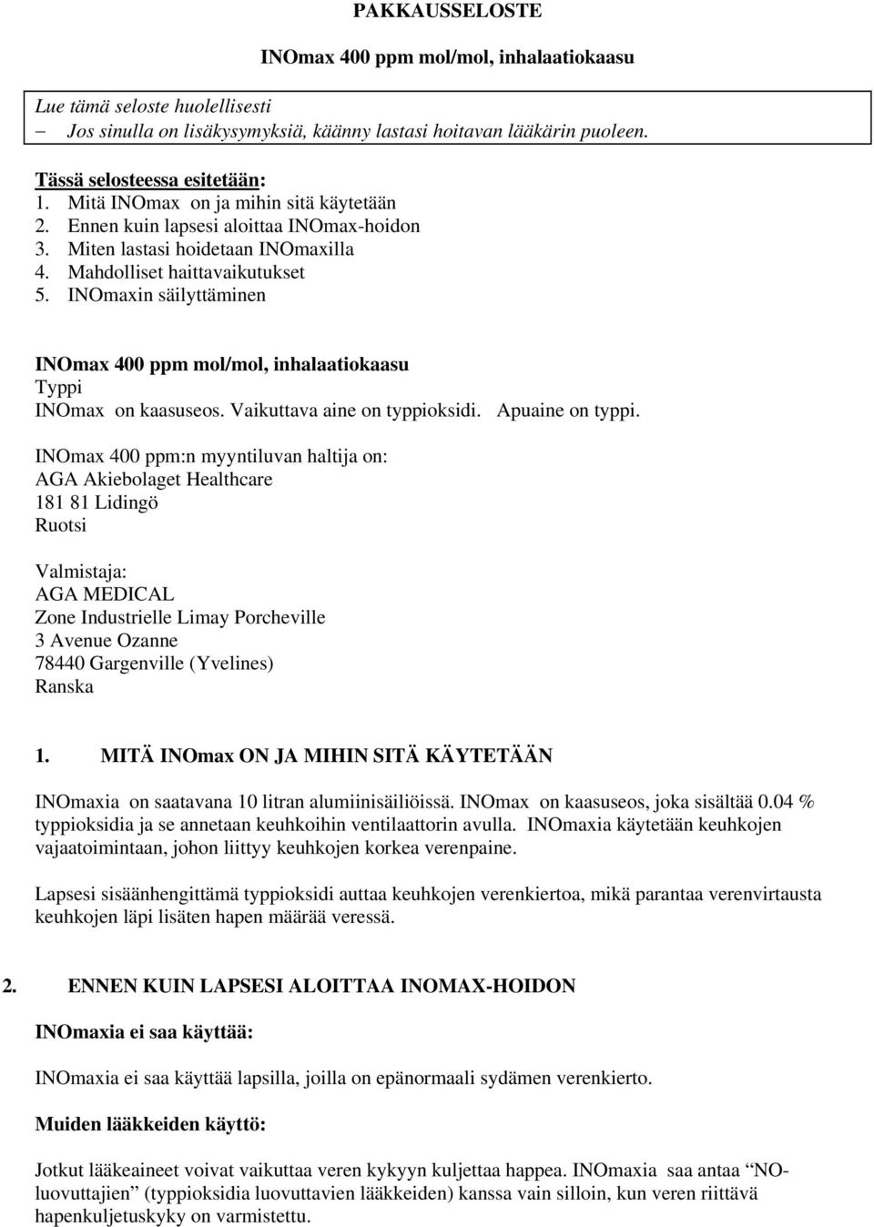 INOmaxin säilyttäminen INOmax 400 ppm mol/mol, inhalaatiokaasu Typpi INOmax on kaasuseos. Vaikuttava aine on typpioksidi. Apuaine on typpi.