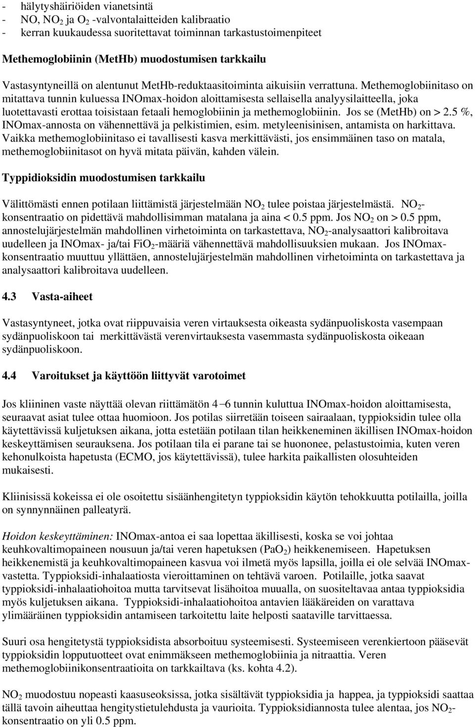 Methemoglobiinitaso on mitattava tunnin kuluessa INOmax-hoidon aloittamisesta sellaisella analyysilaitteella, joka luotettavasti erottaa toisistaan fetaali hemoglobiinin ja methemoglobiinin.