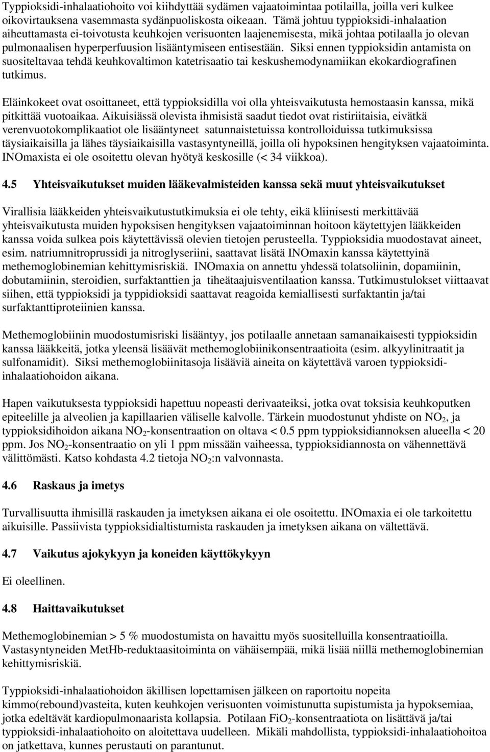 Siksi ennen typpioksidin antamista on suositeltavaa tehdä keuhkovaltimon katetrisaatio tai keskushemodynamiikan ekokardiografinen tutkimus.