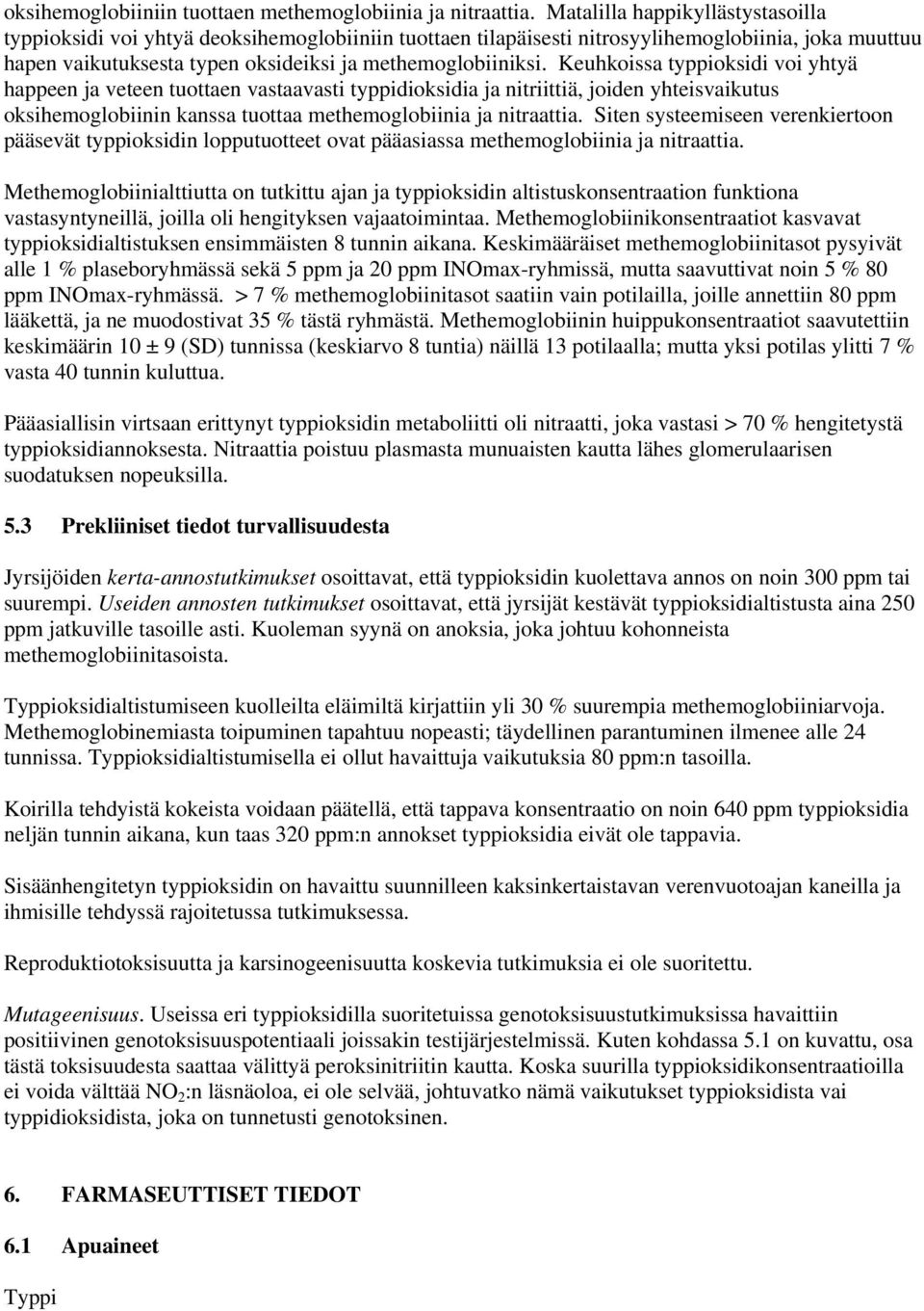 Keuhkoissa typpioksidi voi yhtyä happeen ja veteen tuottaen vastaavasti typpidioksidia ja nitriittiä, joiden yhteisvaikutus oksihemoglobiinin kanssa tuottaa methemoglobiinia ja nitraattia.