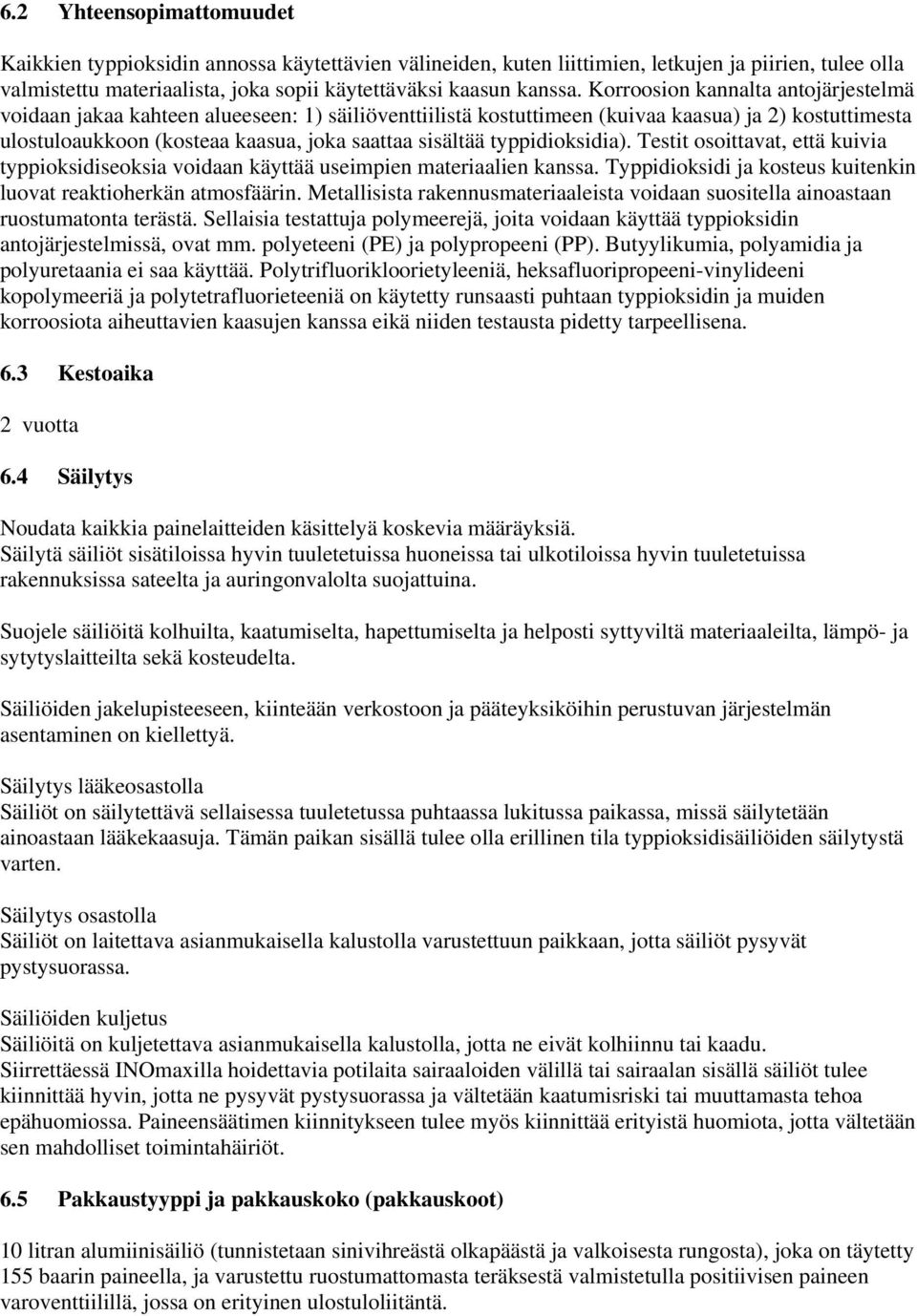 typpidioksidia). Testit osoittavat, että kuivia typpioksidiseoksia voidaan käyttää useimpien materiaalien kanssa. Typpidioksidi ja kosteus kuitenkin luovat reaktioherkän atmosfäärin.