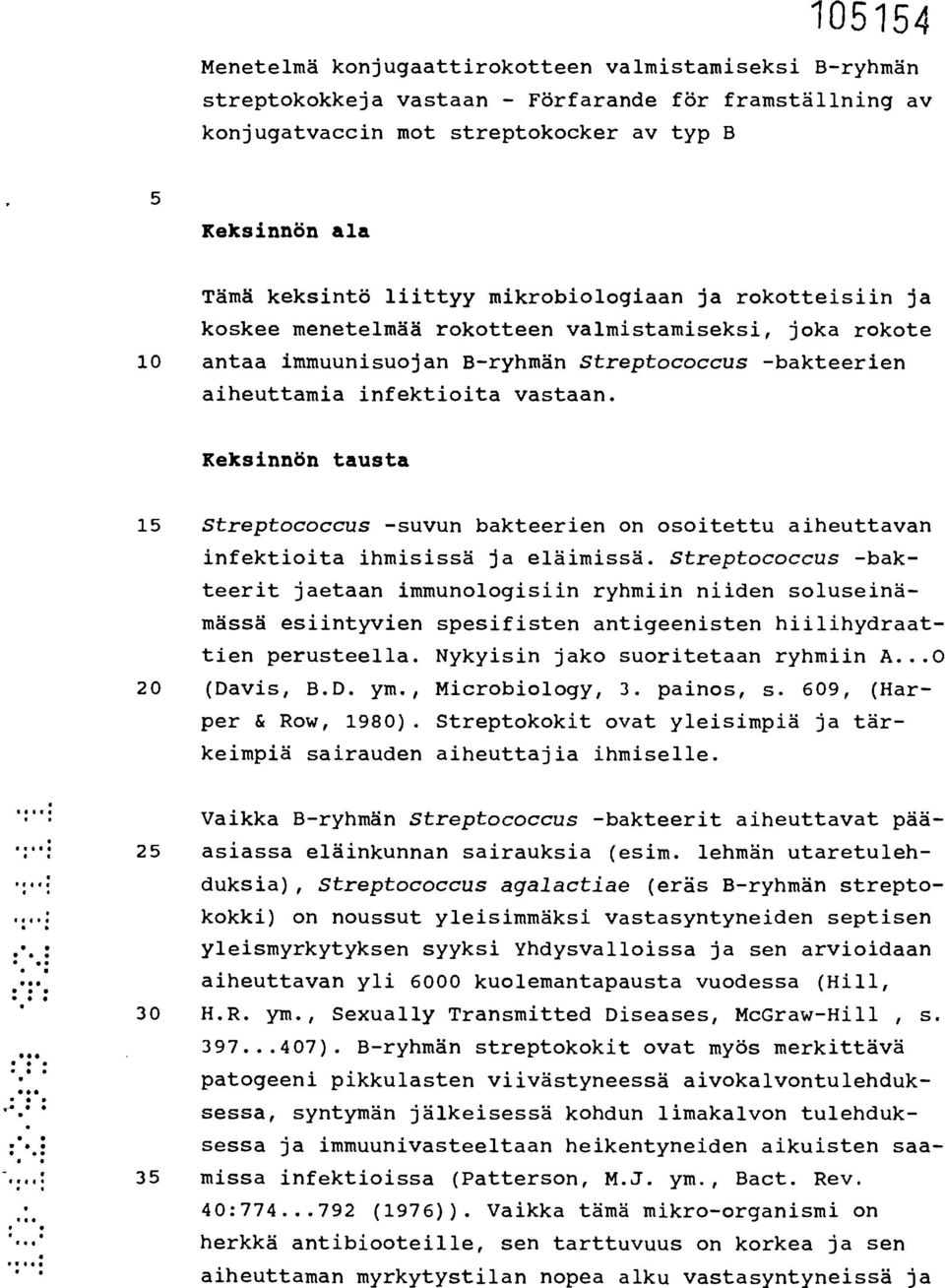 Keksinnön tausta 15 Streptococcus -suvun bakteerien on osoitettu aiheuttavan infektioita ihmisissä ja eläimissä.