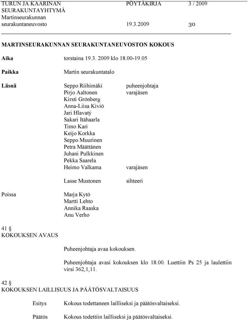 Muurinen Petra Määttänen Juhani Pulkkinen Pekka Saarela Heimo Valkama varajäsen Lasse Mustonen sihteeri Poissa Marja Kytö Martti Lehto Annika Raaska Anu Verho 41 KOKOUKSEN AVAUS