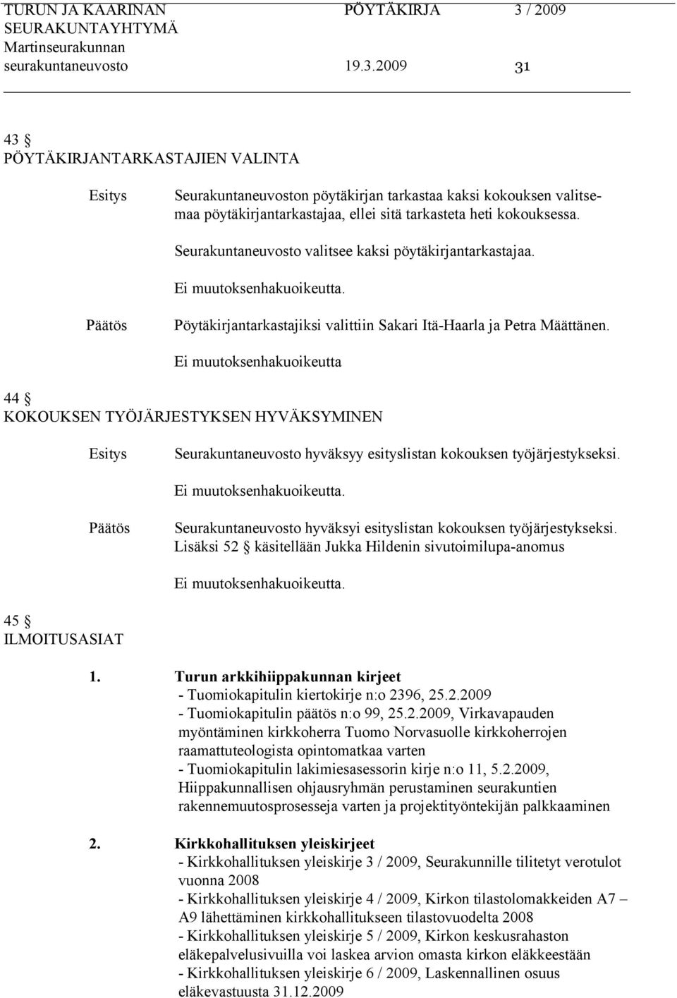 Ei muutoksenhakuoikeutta 44 KOKOUKSEN TYÖJÄRJESTYKSEN HYVÄKSYMINEN Seurakuntaneuvosto hyväksyy esityslistan kokouksen työjärjestykseksi.