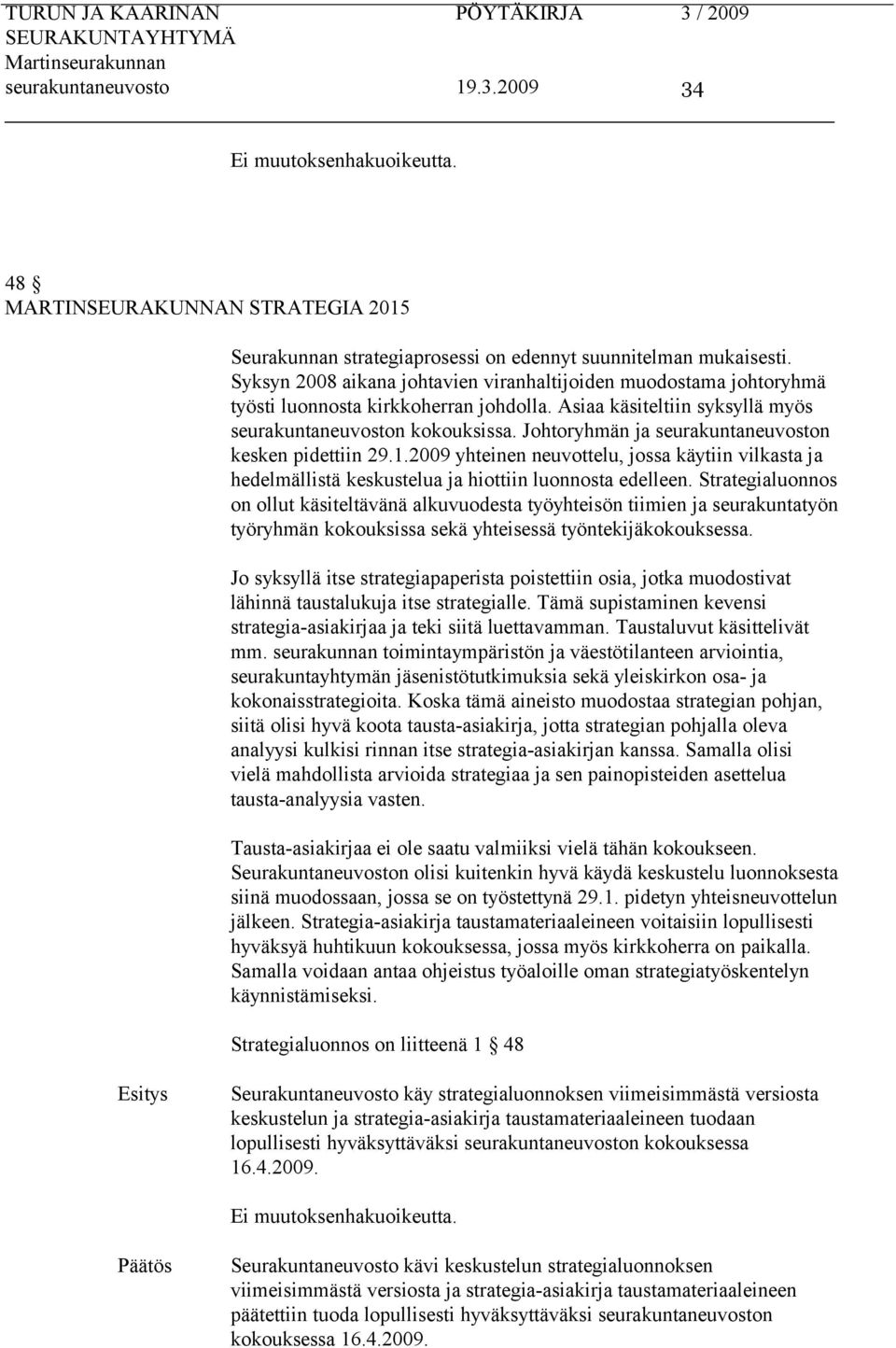 Johtoryhmän ja seurakuntaneuvoston kesken pidettiin 29.1.2009 yhteinen neuvottelu, jossa käytiin vilkasta ja hedelmällistä keskustelua ja hiottiin luonnosta edelleen.