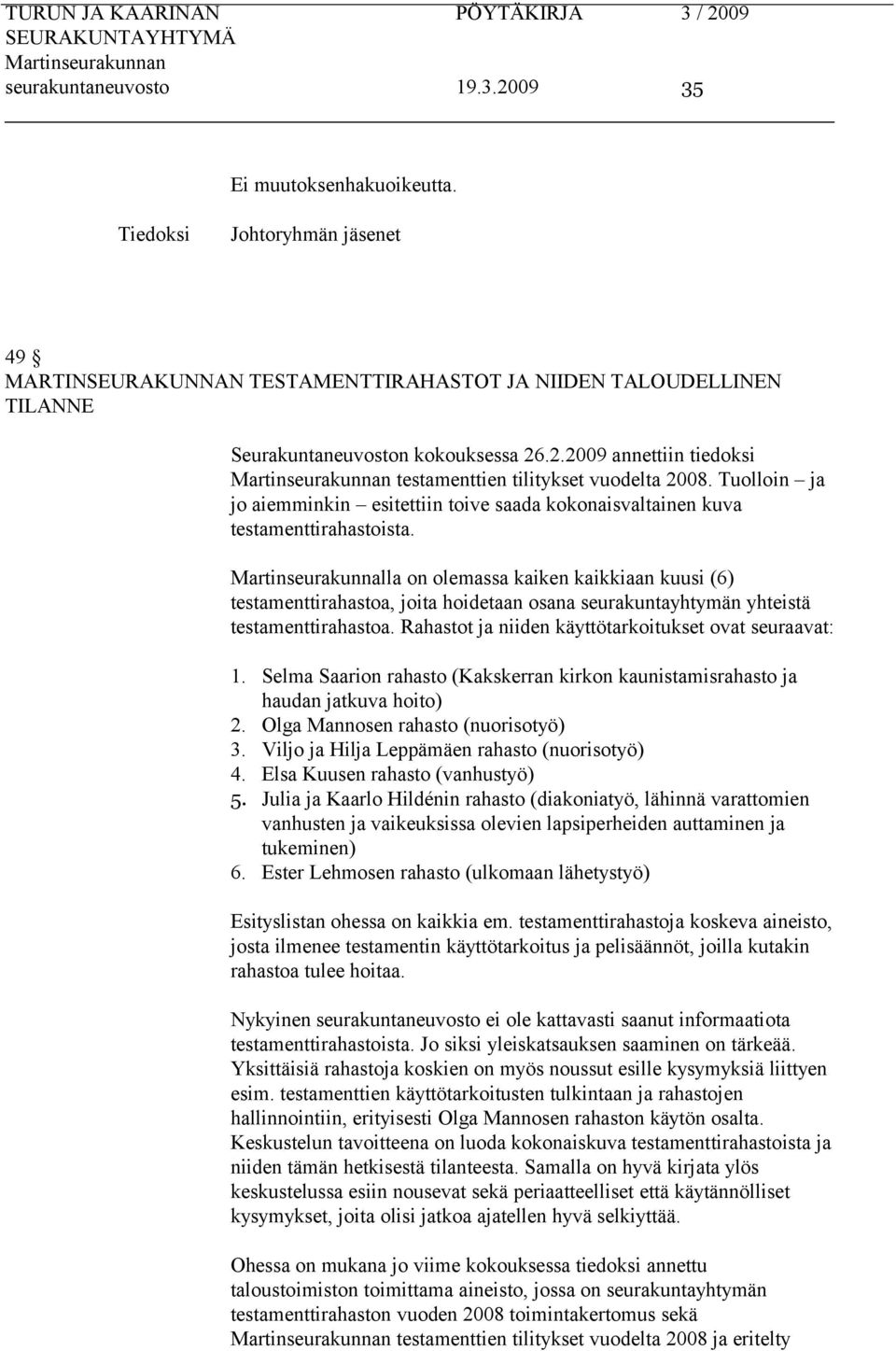 Martinseurakunnalla on olemassa kaiken kaikkiaan kuusi (6) testamenttirahastoa, joita hoidetaan osana seurakuntayhtymän yhteistä testamenttirahastoa.