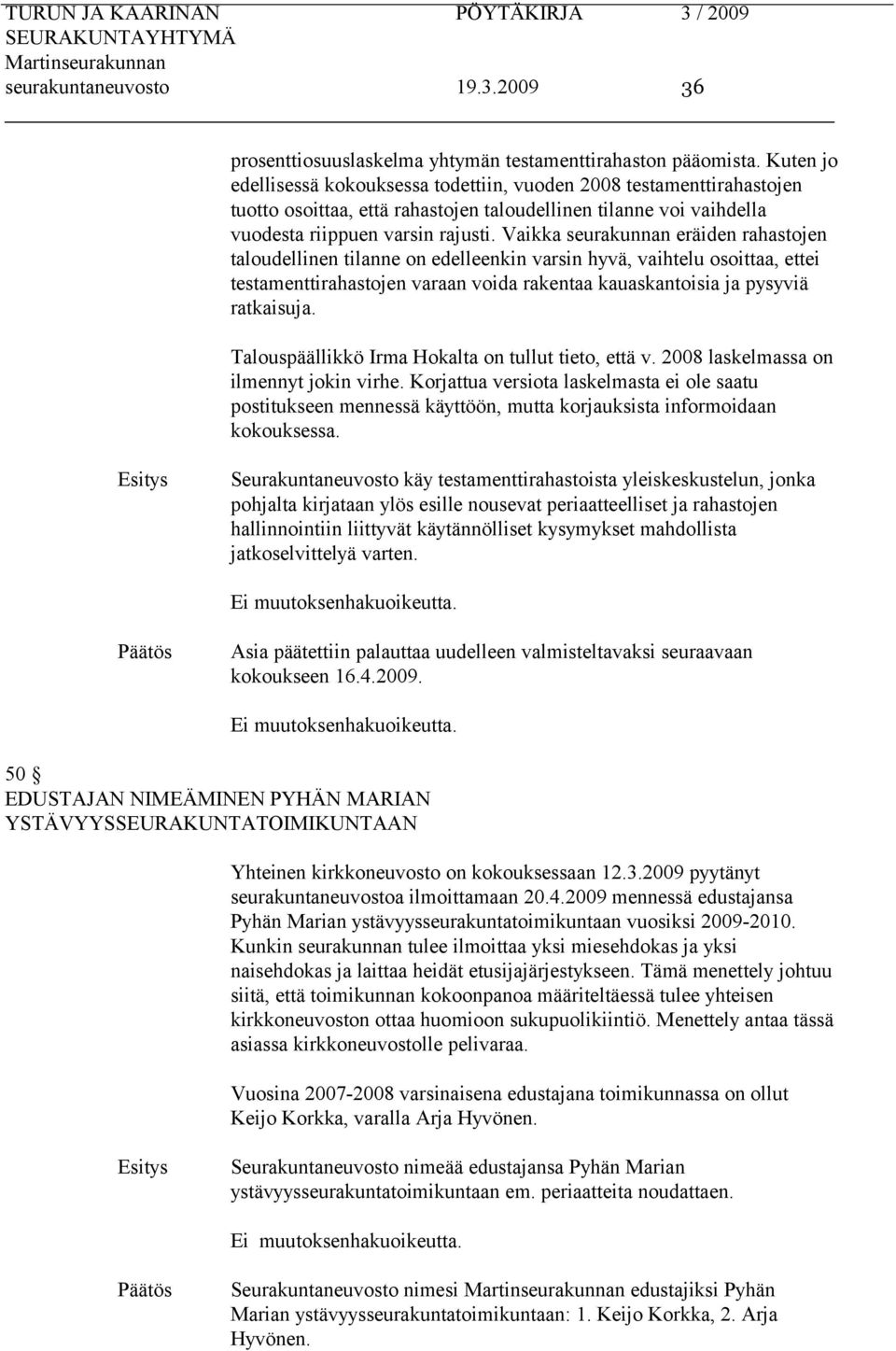 Vaikka seurakunnan eräiden rahastojen taloudellinen tilanne on edelleenkin varsin hyvä, vaihtelu osoittaa, ettei testamenttirahastojen varaan voida rakentaa kauaskantoisia ja pysyviä ratkaisuja.